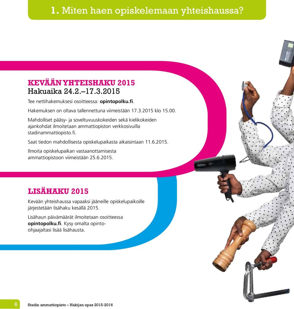 Saat tiedon mahdollisesta opiskelupaikasta aikaisintaan 11.6.2015. Ilmoita opiskelupaikan vastaanottamisesta ammattiopistoon viimeistään 25.6.2015. LISÄHAKU 2015 Kevään yhteishaussa vapaaksi jääneille opiskelupaikoille järjestetään lisähaku kesällä 2015.