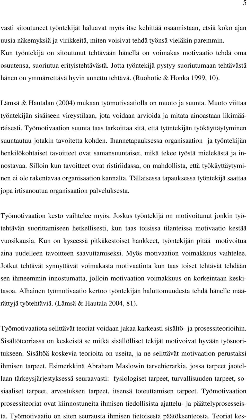 Jotta työntekijä pystyy suoriutumaan tehtävästä hänen on ymmärrettävä hyvin annettu tehtävä. (Ruohotie & Honka 1999, 10). Lämsä & Hautalan (2004) mukaan työmotivaatiolla on muoto ja suunta.