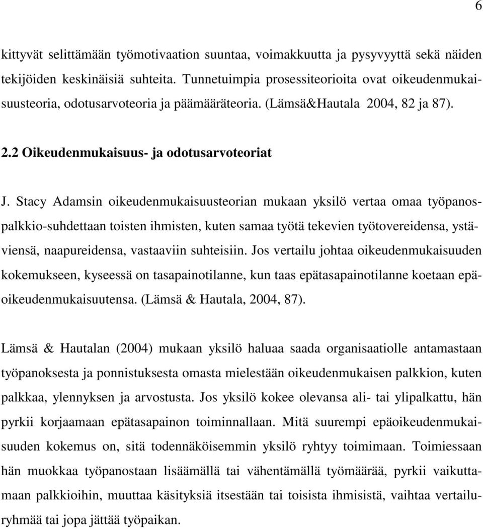 Stacy Adamsin oikeudenmukaisuusteorian mukaan yksilö vertaa omaa työpanospalkkio-suhdettaan toisten ihmisten, kuten samaa työtä tekevien työtovereidensa, ystäviensä, naapureidensa, vastaaviin