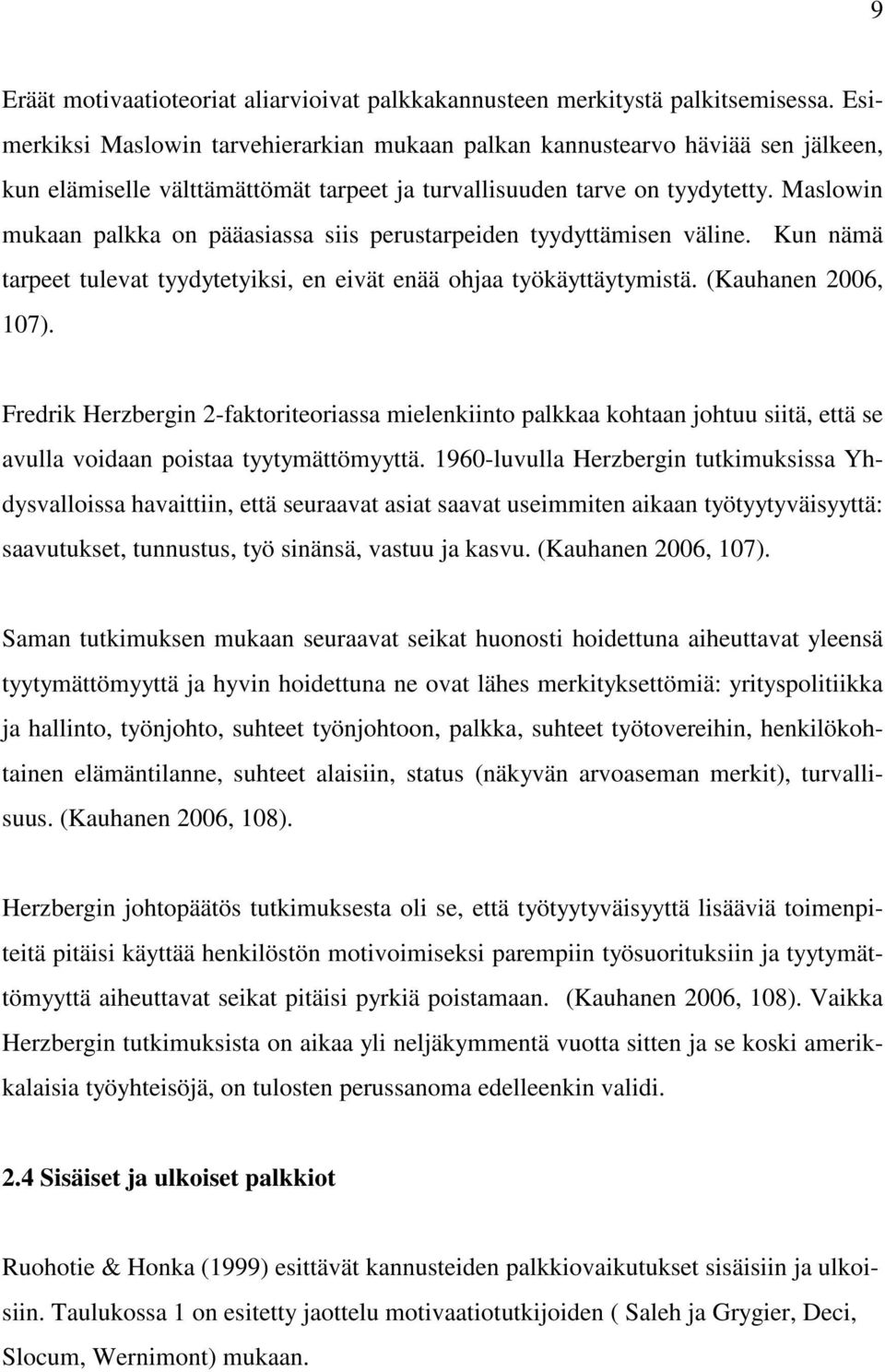 Maslowin mukaan palkka on pääasiassa siis perustarpeiden tyydyttämisen väline. Kun nämä tarpeet tulevat tyydytetyiksi, en eivät enää ohjaa työkäyttäytymistä. (Kauhanen 2006, 107).