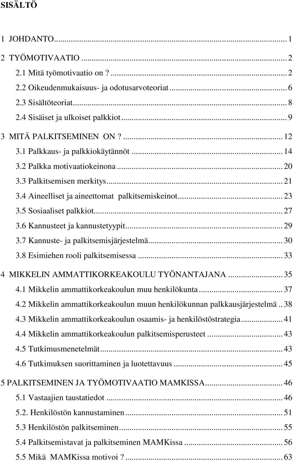 5 Sosiaaliset palkkiot... 27 3.6 Kannusteet ja kannustetyypit... 29 3.7 Kannuste- ja palkitsemisjärjestelmä... 30 3.8 Esimiehen rooli palkitsemisessa... 33 4 MIKKELIN AMMATTIKORKEAKOULU TYÖNANTAJANA.