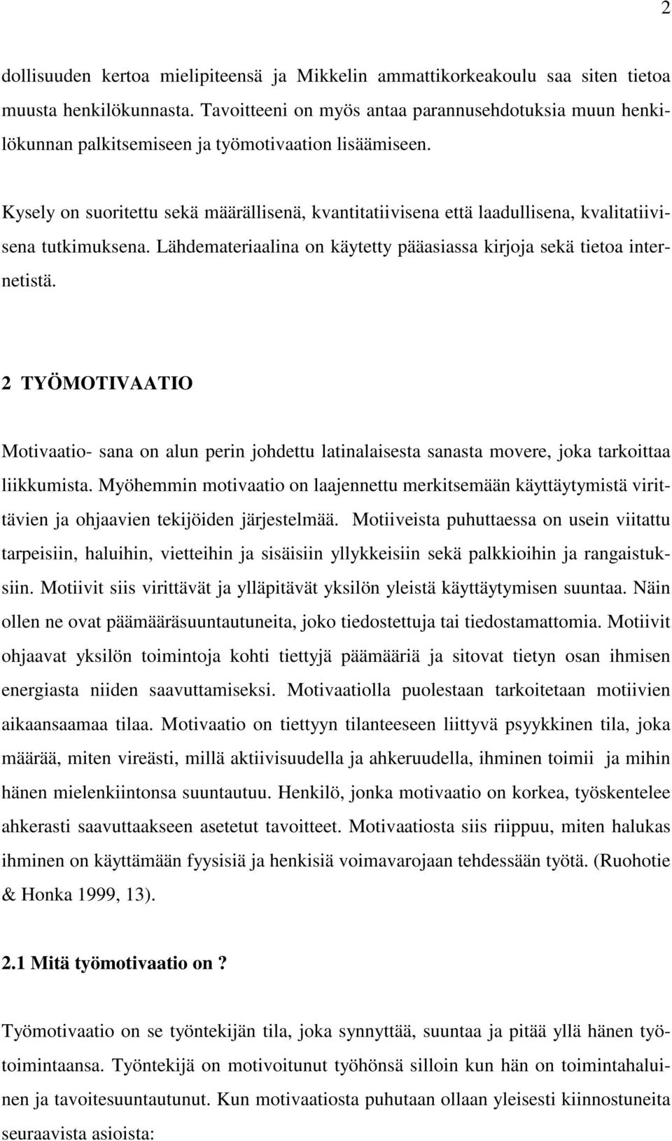 Kysely on suoritettu sekä määrällisenä, kvantitatiivisena että laadullisena, kvalitatiivisena tutkimuksena. Lähdemateriaalina on käytetty pääasiassa kirjoja sekä tietoa internetistä.