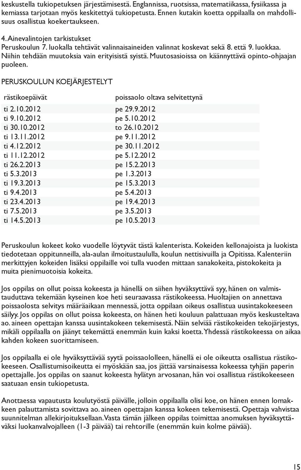 Niihin tehdään muutoksia vain erityisistä syistä. Muutosasioissa on käännyttävä opinto-ohjaajan puoleen. PERUSKOULUN KOEJÄRJESTELYT rästikoepäivät poissaolo oltava selvitettynä ti 2.10.2012 pe 29.