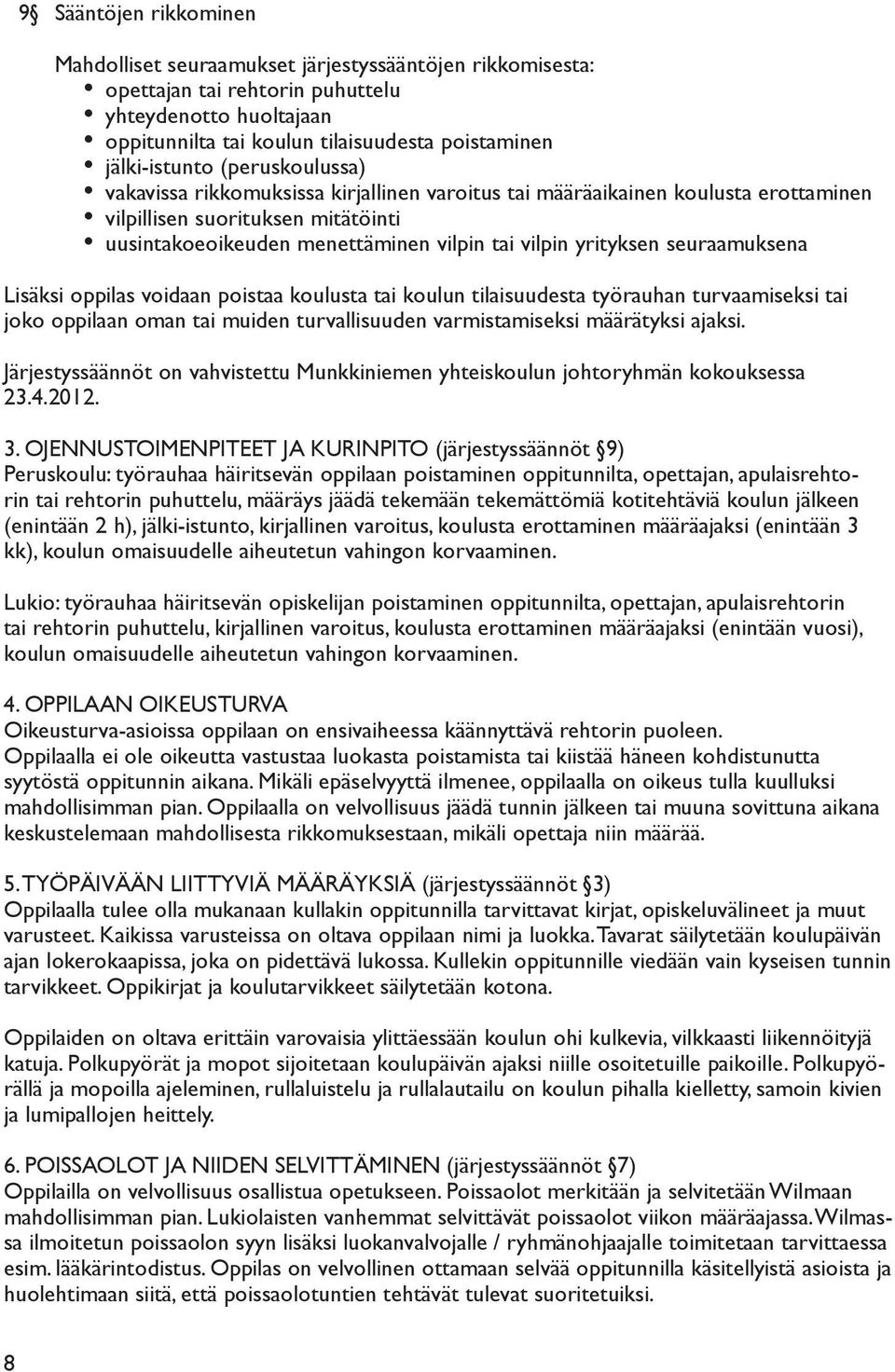 yrityksen seuraamuksena Lisäksi oppilas voidaan poistaa koulusta tai koulun tilaisuudesta työrauhan turvaamiseksi tai joko oppilaan oman tai muiden turvallisuuden varmistamiseksi määrätyksi ajaksi.