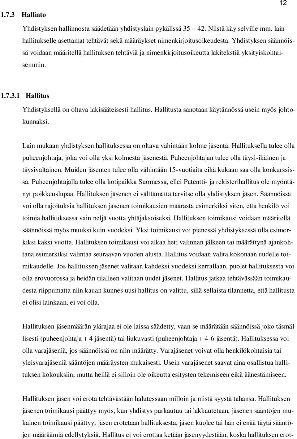Hallitusta sanotaan käytännössä usein myös johtokunnaksi. Lain mukaan yhdistyksen hallituksessa on oltava vähintään kolme jäsentä.