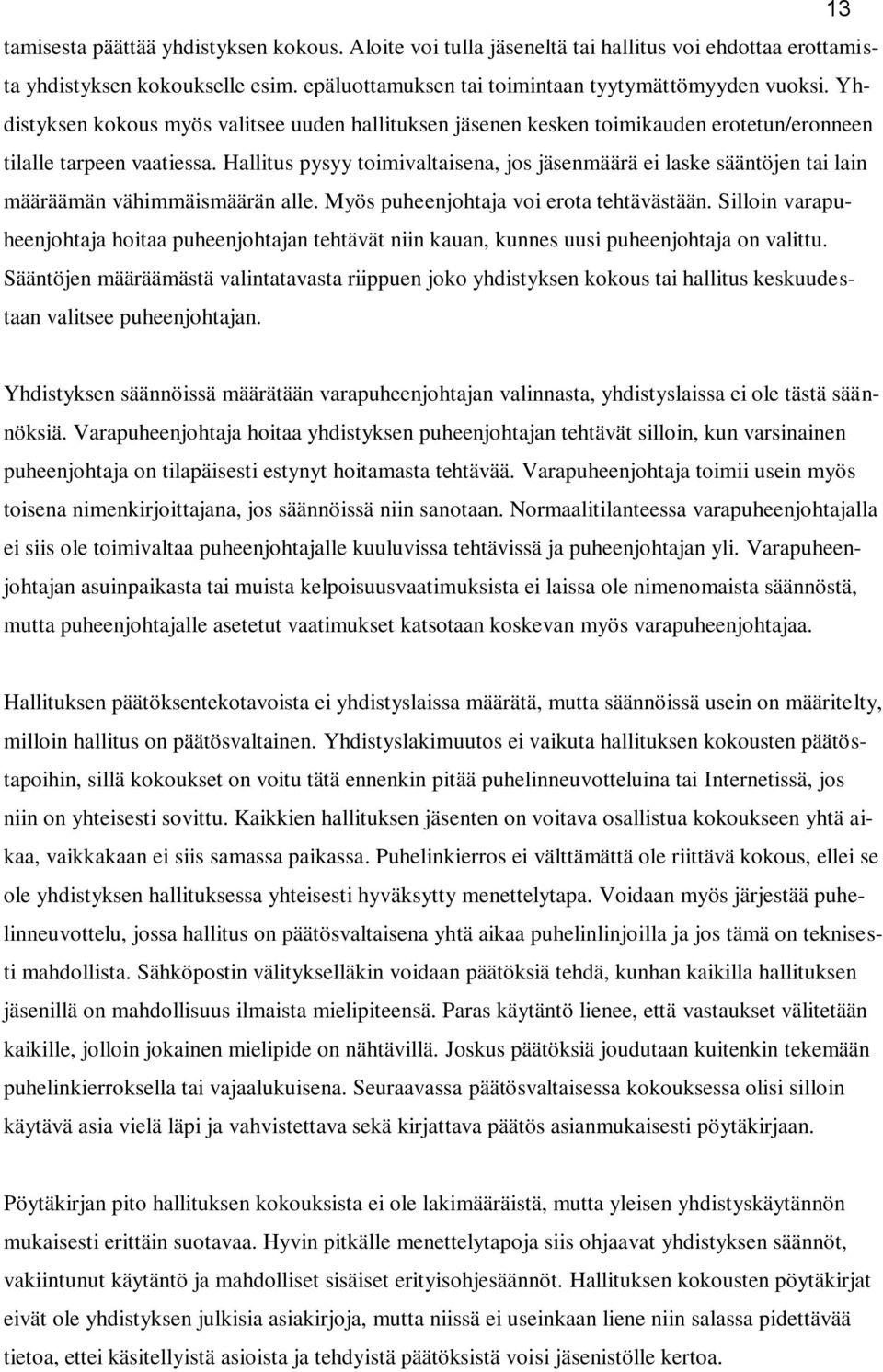 Hallitus pysyy toimivaltaisena, jos jäsenmäärä ei laske sääntöjen tai lain määräämän vähimmäismäärän alle. Myös puheenjohtaja voi erota tehtävästään.