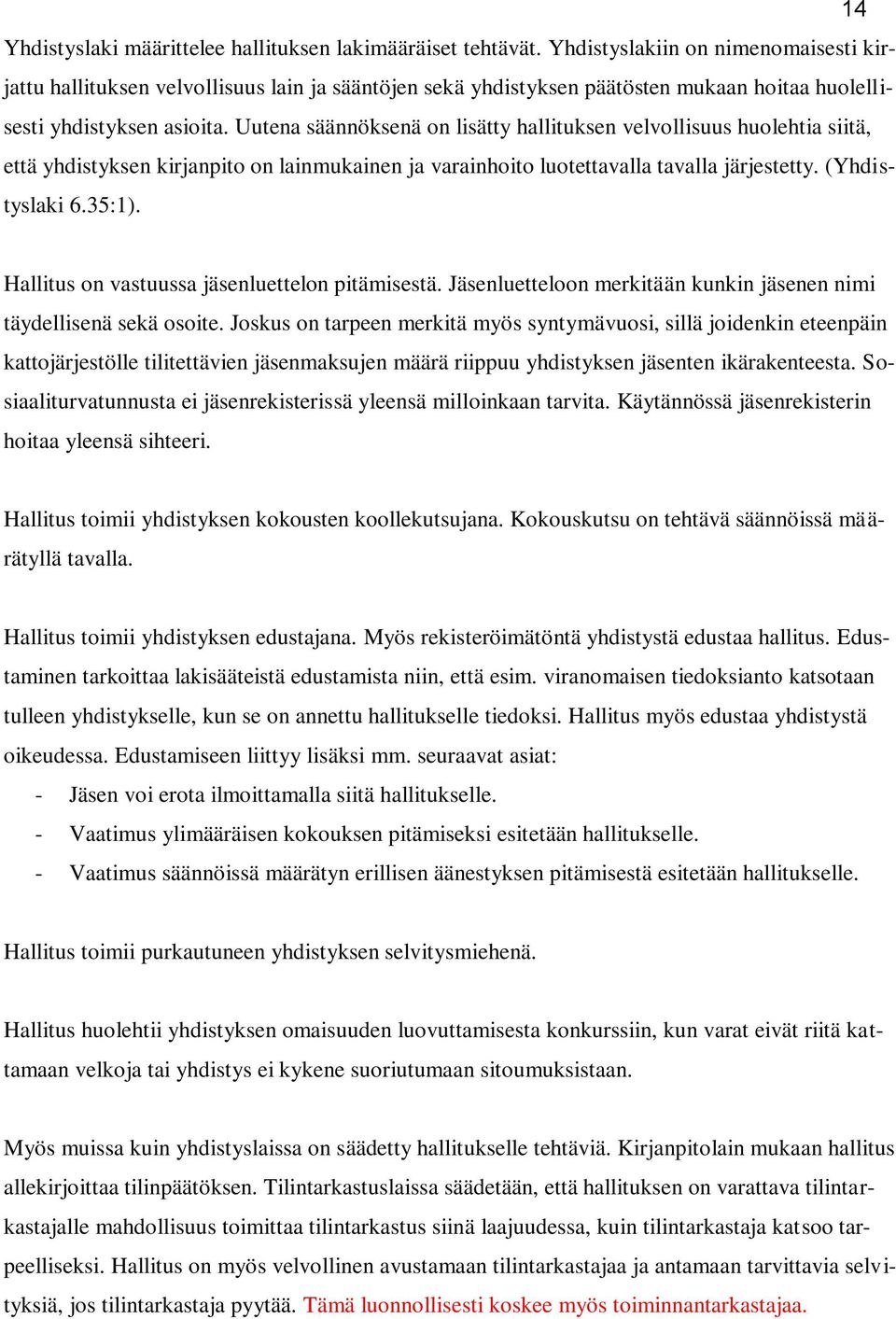 Uutena säännöksenä on lisätty hallituksen velvollisuus huolehtia siitä, että yhdistyksen kirjanpito on lainmukainen ja varainhoito luotettavalla tavalla järjestetty. (Yhdistyslaki 6.35:1).
