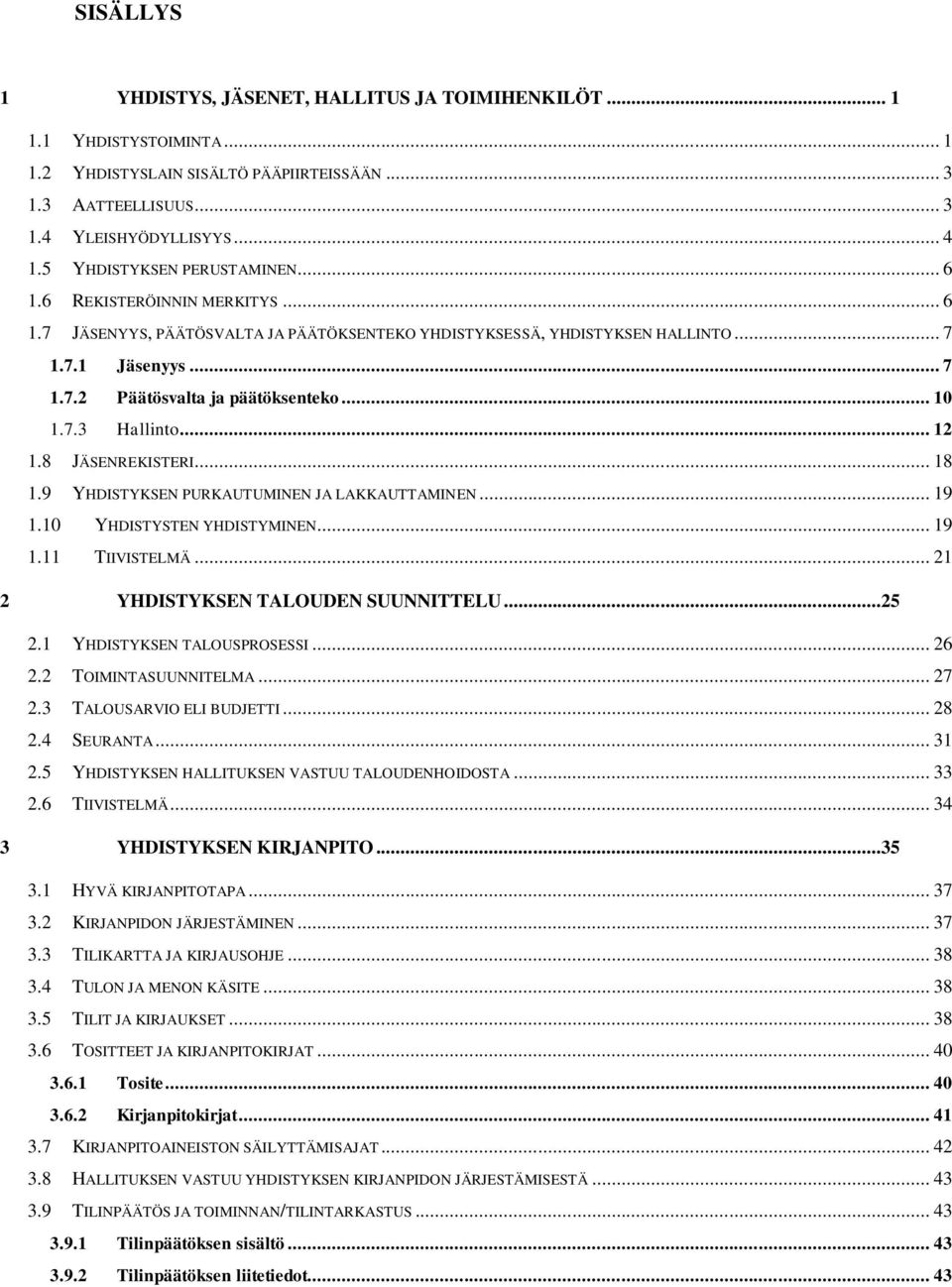 .. 10 1.7.3 Hallinto... 12 1.8 JÄSENREKISTERI... 18 1.9 YHDISTYKSEN PURKAUTUMINEN JA LAKKAUTTAMINEN... 19 1.10 YHDISTYSTEN YHDISTYMINEN... 19 1.11 TIIVISTELMÄ... 21 2 YHDISTYKSEN TALOUDEN SUUNNITTELU.