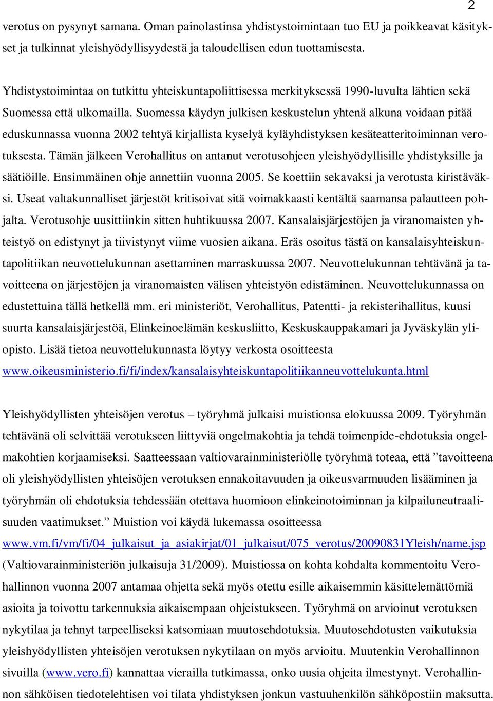Suomessa käydyn julkisen keskustelun yhtenä alkuna voidaan pitää eduskunnassa vuonna 2002 tehtyä kirjallista kyselyä kyläyhdistyksen kesäteatteritoiminnan verotuksesta.