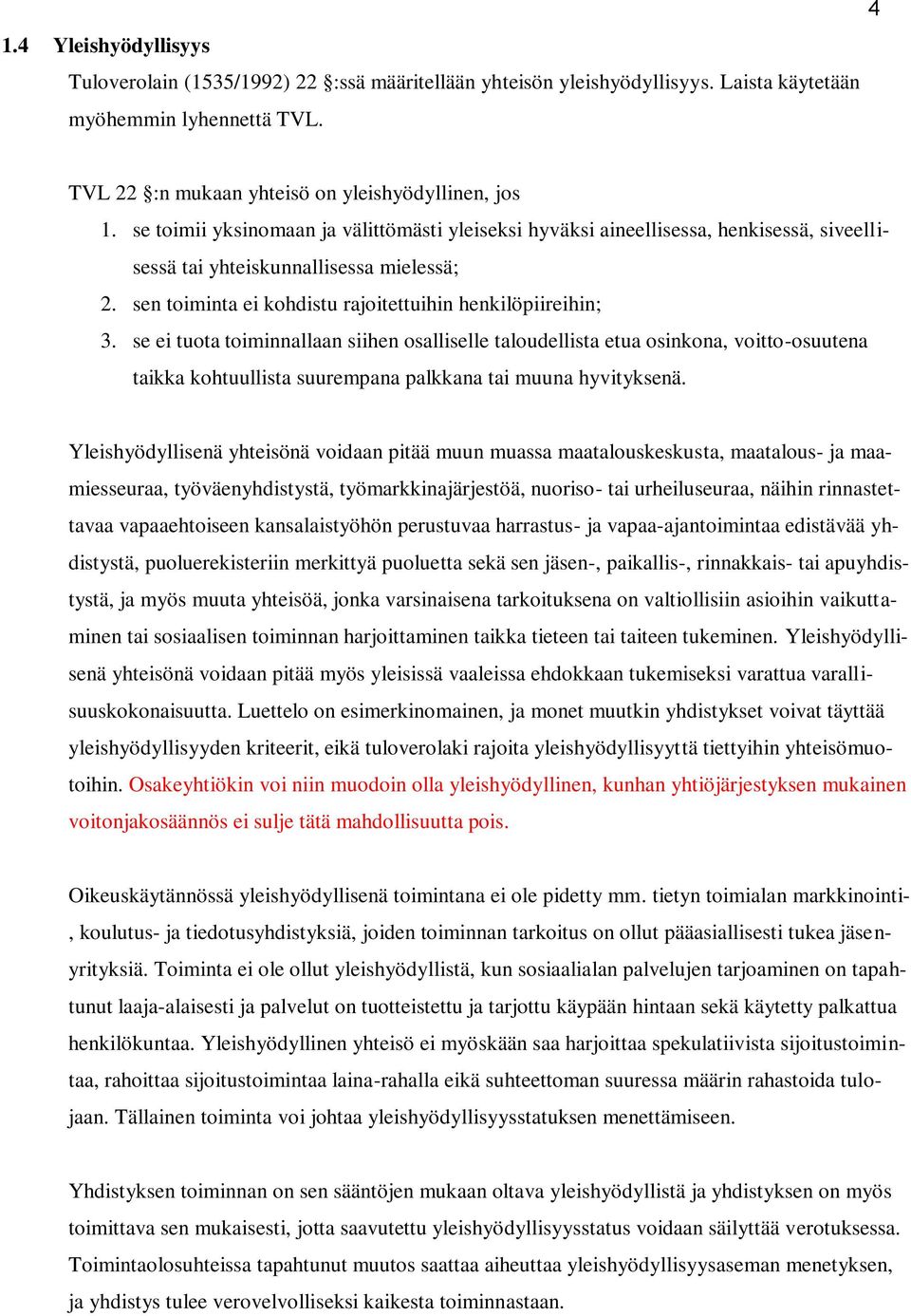 se ei tuota toiminnallaan siihen osalliselle taloudellista etua osinkona, voitto-osuutena taikka kohtuullista suurempana palkkana tai muuna hyvityksenä.