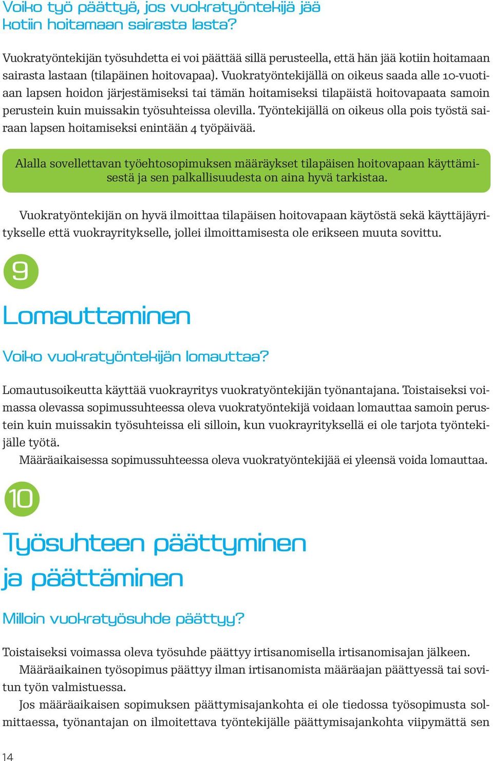 Vuokratyöntekijällä on oikeus saada alle 10-vuotiaan lapsen hoidon järjestämiseksi tai tämän hoitamiseksi tilapäistä hoitovapaata samoin perustein kuin muissakin työsuhteissa olevilla.