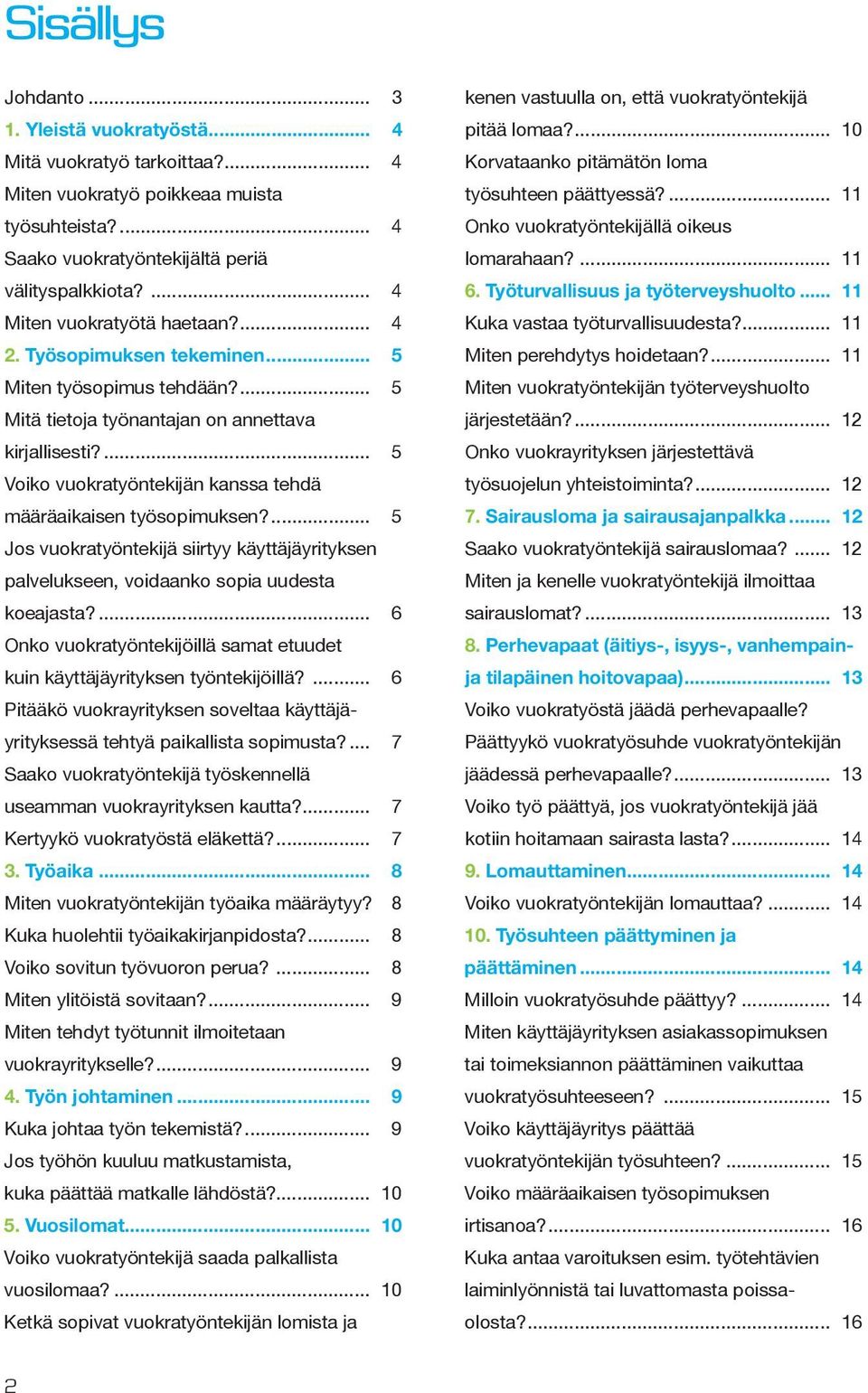 ... 5 Voiko vuokratyöntekijän kanssa tehdä määräaikaisen työsopimuksen?... 5 Jos vuokratyöntekijä siirtyy käyttäjäyrityksen palvelukseen, voidaanko sopia uudesta koeajasta?