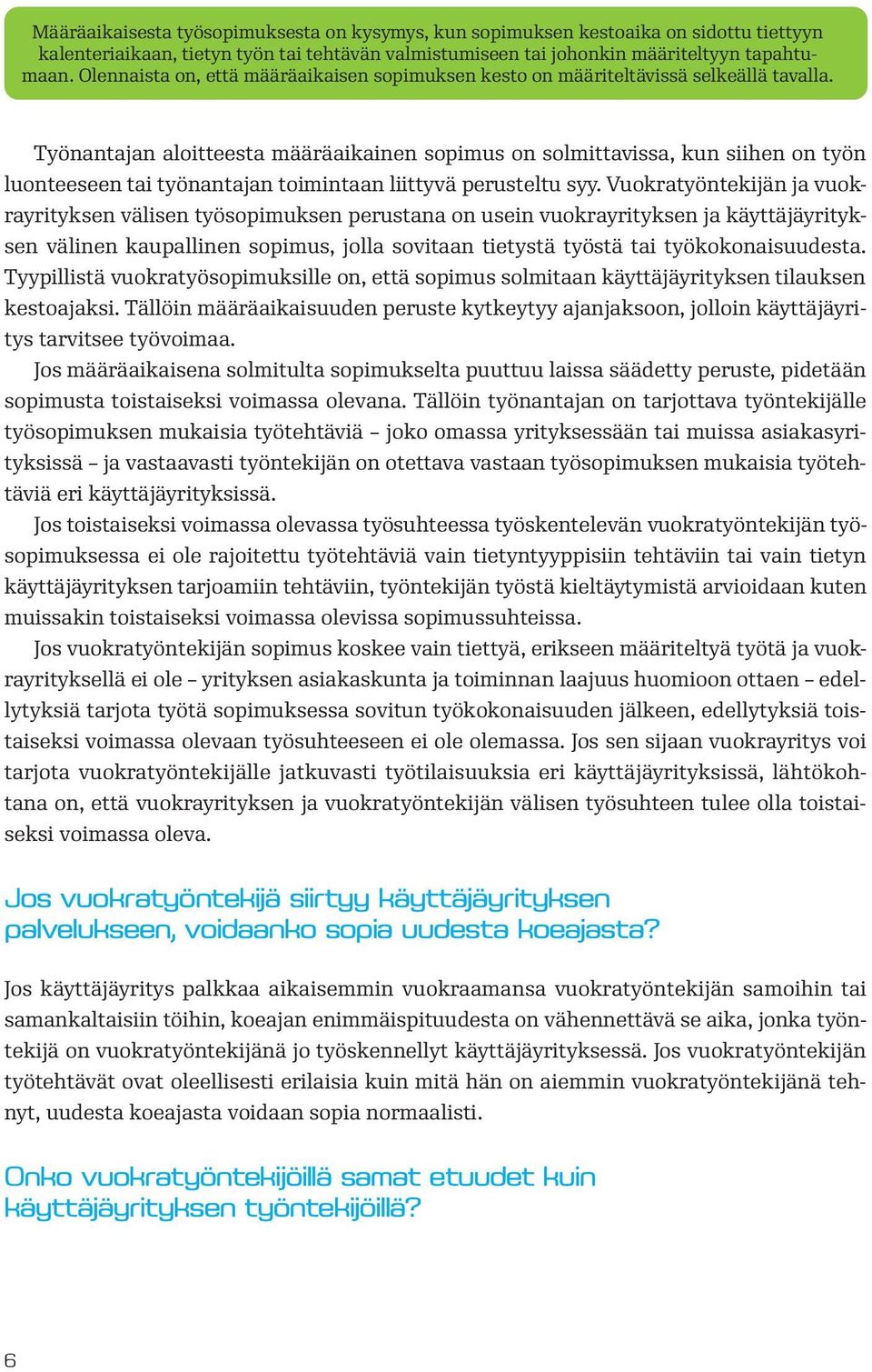 Työnantajan aloitteesta määräaikainen sopimus on solmittavissa, kun siihen on työn luonteeseen tai työnantajan toimintaan liittyvä perusteltu syy.