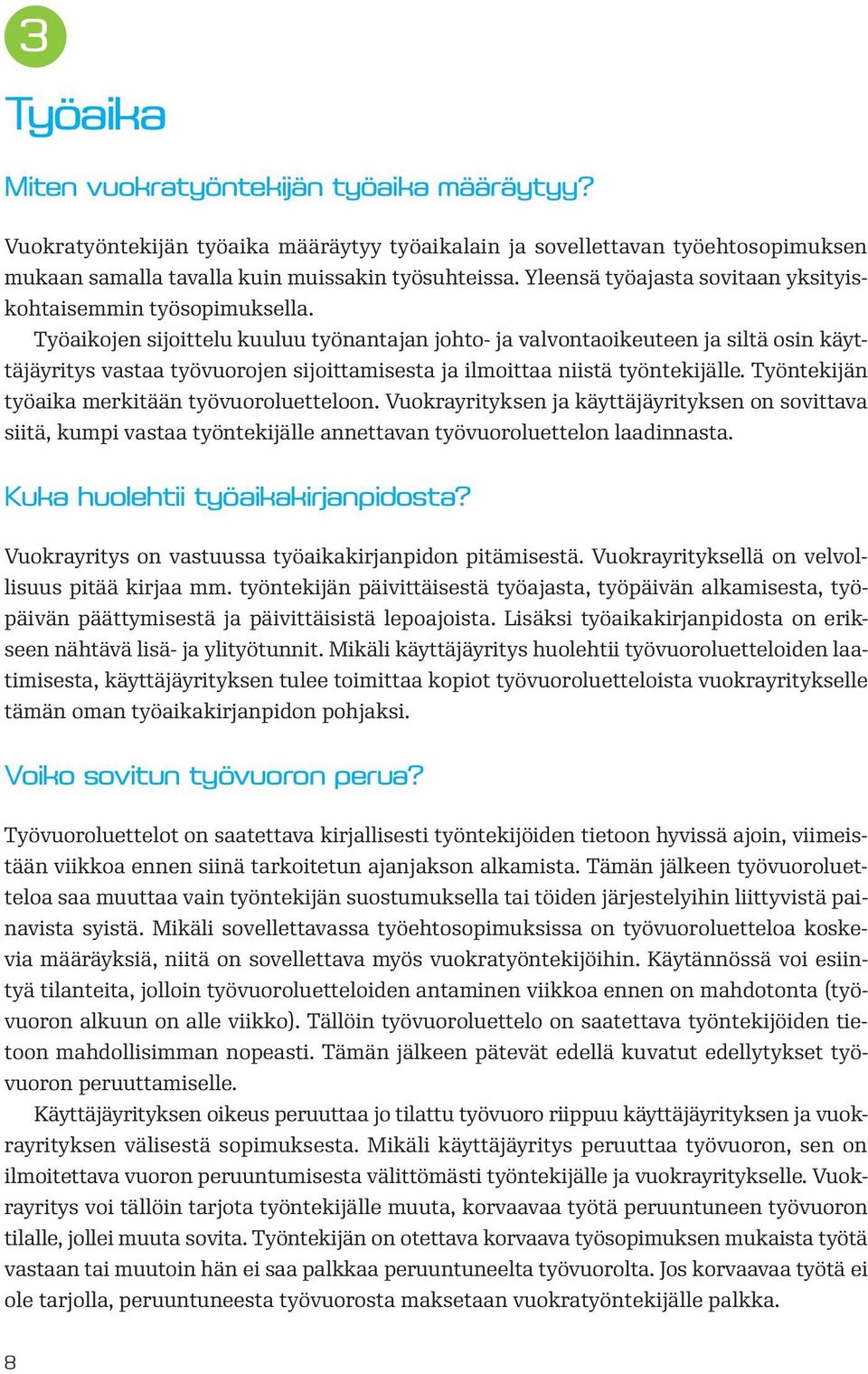 Työaikojen sijoittelu kuuluu työnantajan johto- ja valvontaoikeuteen ja siltä osin käyttäjäyritys vastaa työvuorojen sijoittamisesta ja ilmoittaa niistä työntekijälle.