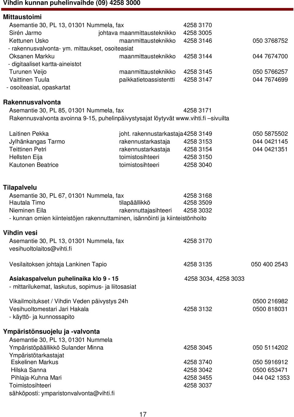 paikkatietoassistentti 4258 3147 044 7674699 - osoiteasiat, opaskartat Rakennusvalvonta Asemantie 30, PL 85, 01301 Nummela, fax 4258 3171 Rakennusvalvonta avoinna 9-15, puhelinpäivystysajat löytyvät