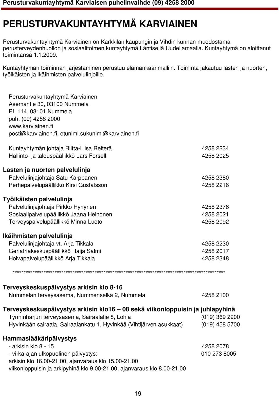 Toiminta jakautuu lasten ja nuorten, työikäisten ja ikäihmisten palvelulinjoille. Perusturvakuntayhtymä Karviainen Asemantie 30, 03100 Nummela PL 114, 03101 Nummela puh. (09) 4258 2000 www.karviainen.