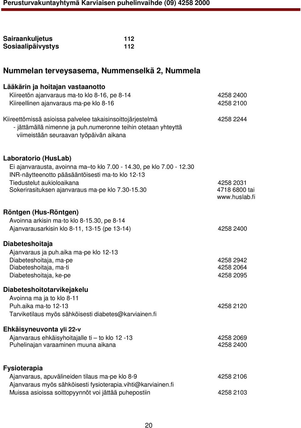 numeronne teihin otetaan yhteyttä viimeistään seuraavan työpäivän aikana Laboratorio (HusLab) Ei ajanvarausta, avoinna ma to klo 7.00-14.30, pe klo 7.00-12.