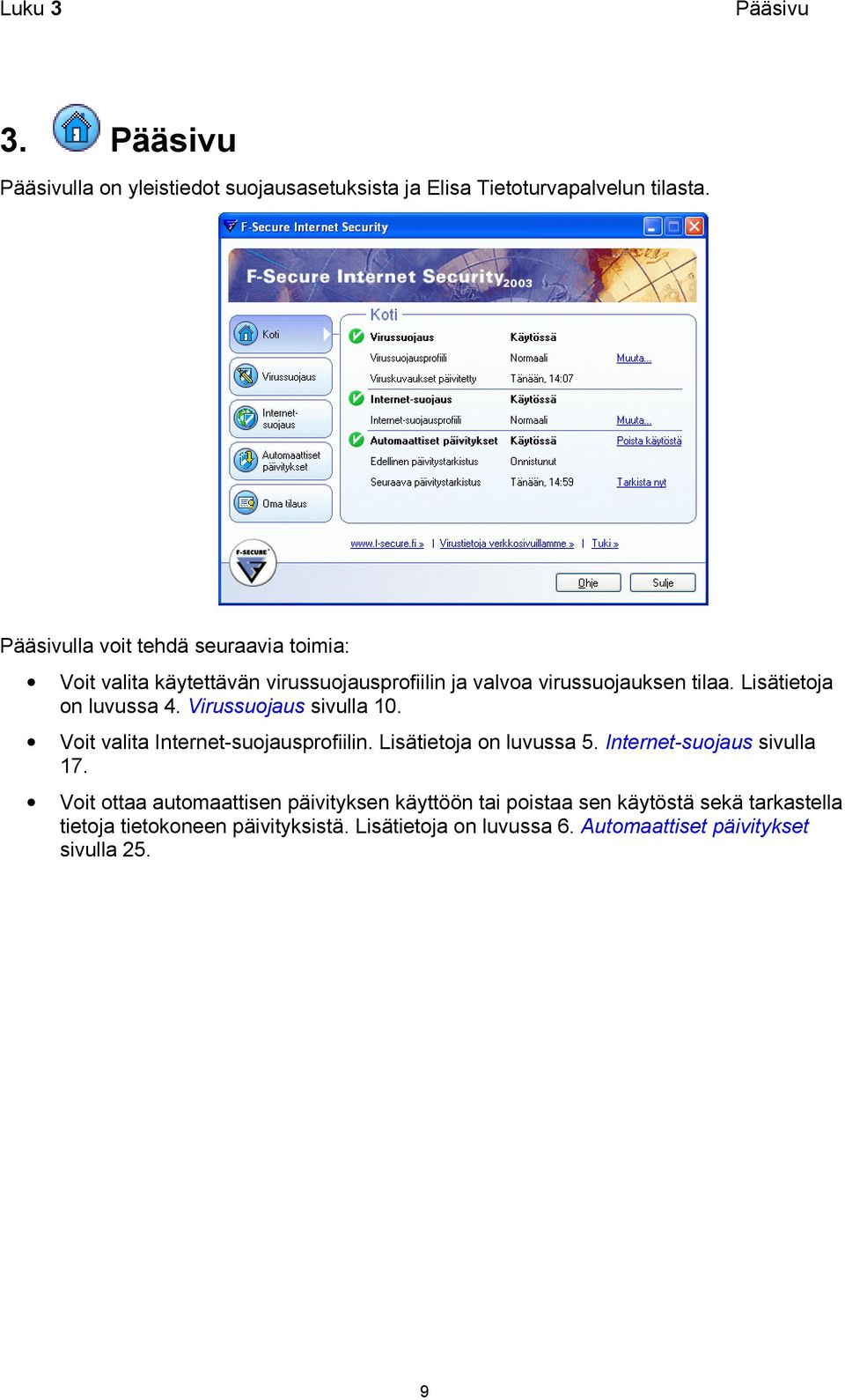 Lisätietoja on luvussa 4. Virussuojaus sivulla 10. Voit valita Internet-suojausprofiilin. Lisätietoja on luvussa 5.