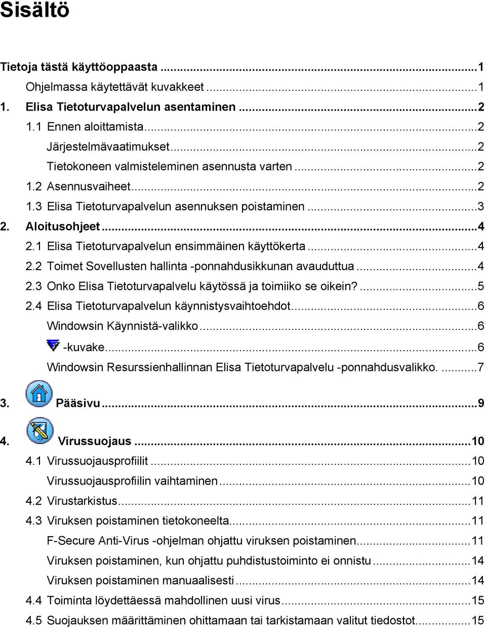 1 Elisa Tietoturvapalvelun ensimmäinen käyttökerta...4 2.2 Toimet Sovellusten hallinta -ponnahdusikkunan avauduttua...4 2.3 Onko Elisa Tietoturvapalvelu käytössä ja toimiiko se oikein?...5 2.