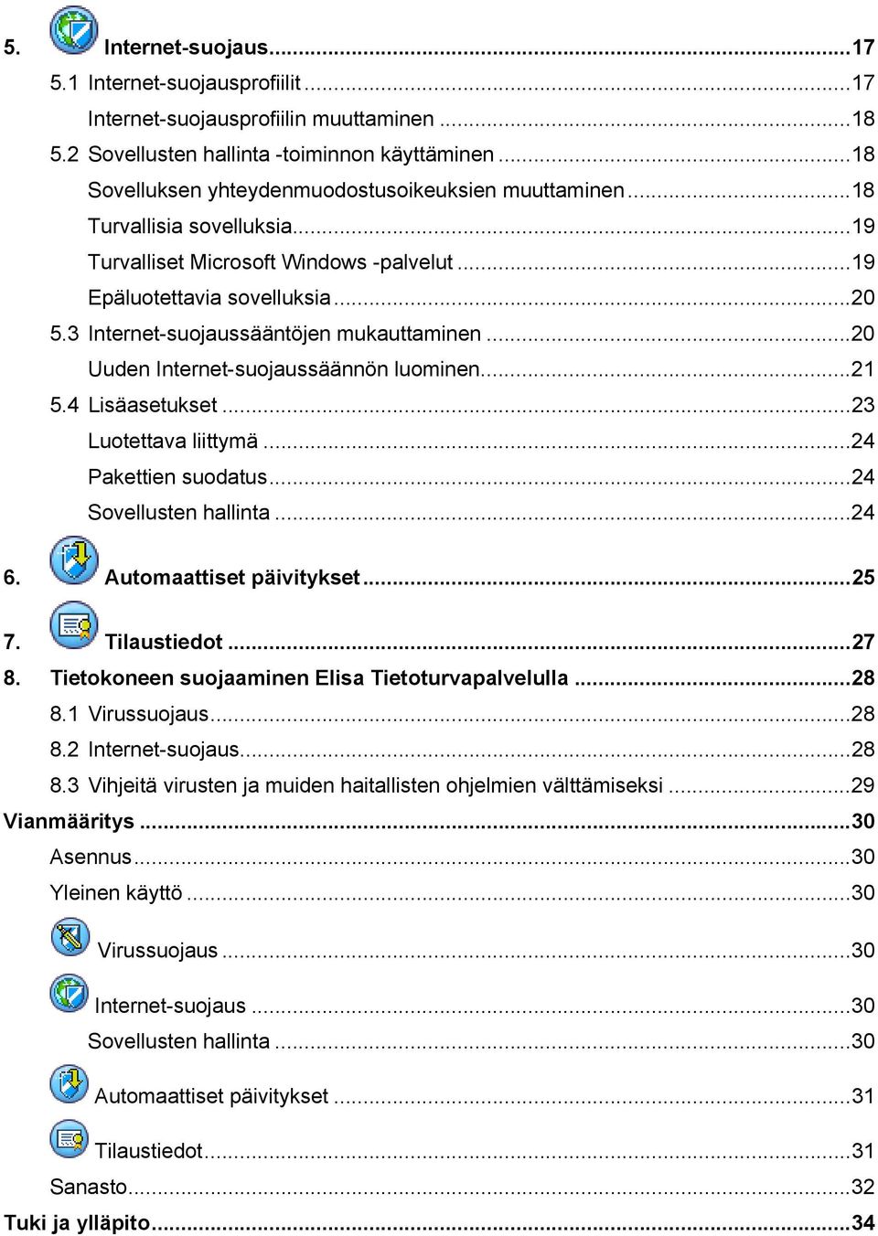 3 Internet-suojaussääntöjen mukauttaminen...20 Uuden Internet-suojaussäännön luominen...21 5.4 Lisäasetukset...23 Luotettava liittymä...24 Pakettien suodatus...24 Sovellusten hallinta...24 6.