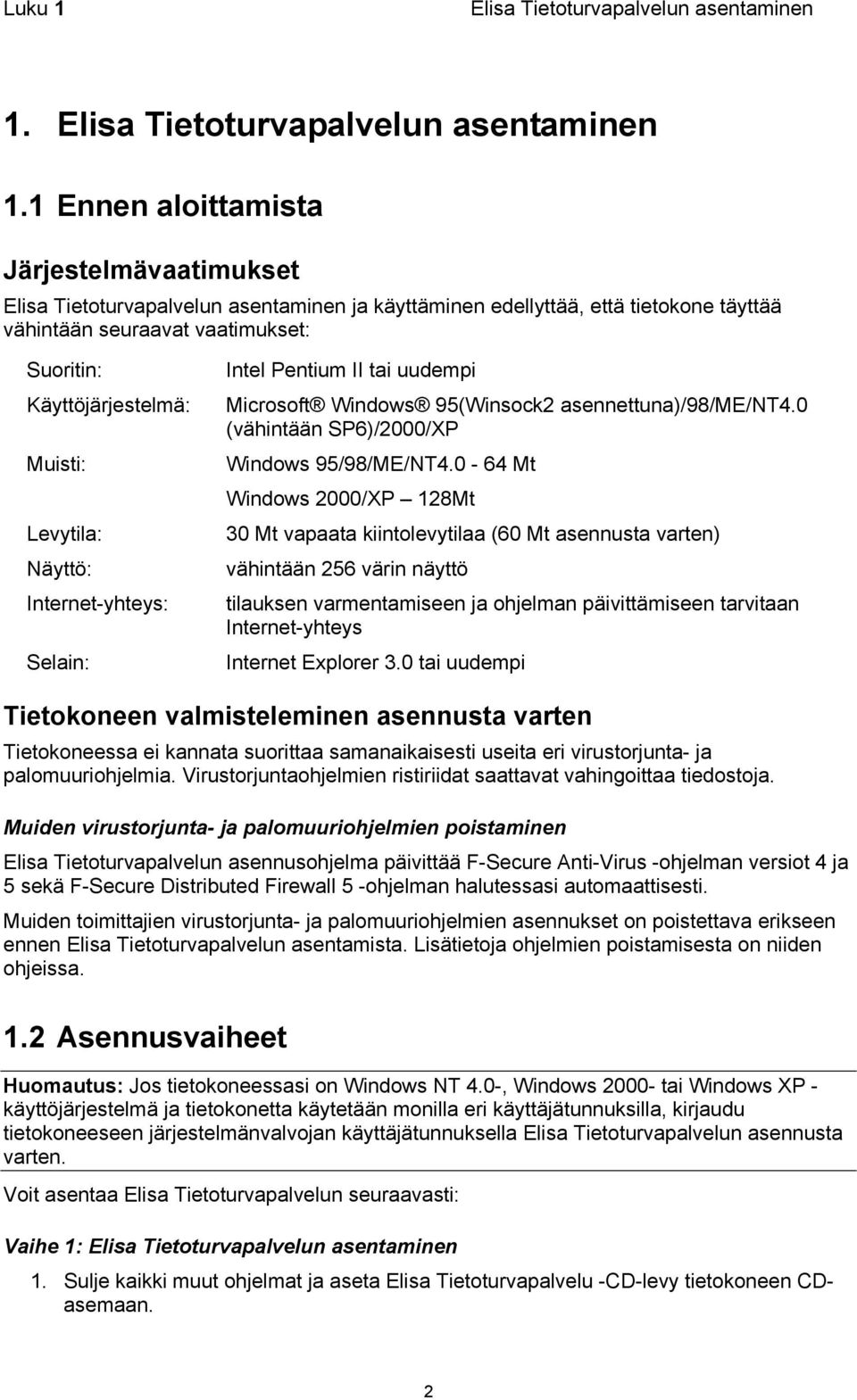 1 Ennen aloittamista Järjestelmävaatimukset Elisa Tietoturvapalvelun asentaminen ja käyttäminen edellyttää, että tietokone täyttää vähintään seuraavat vaatimukset: Suoritin: Käyttöjärjestelmä: