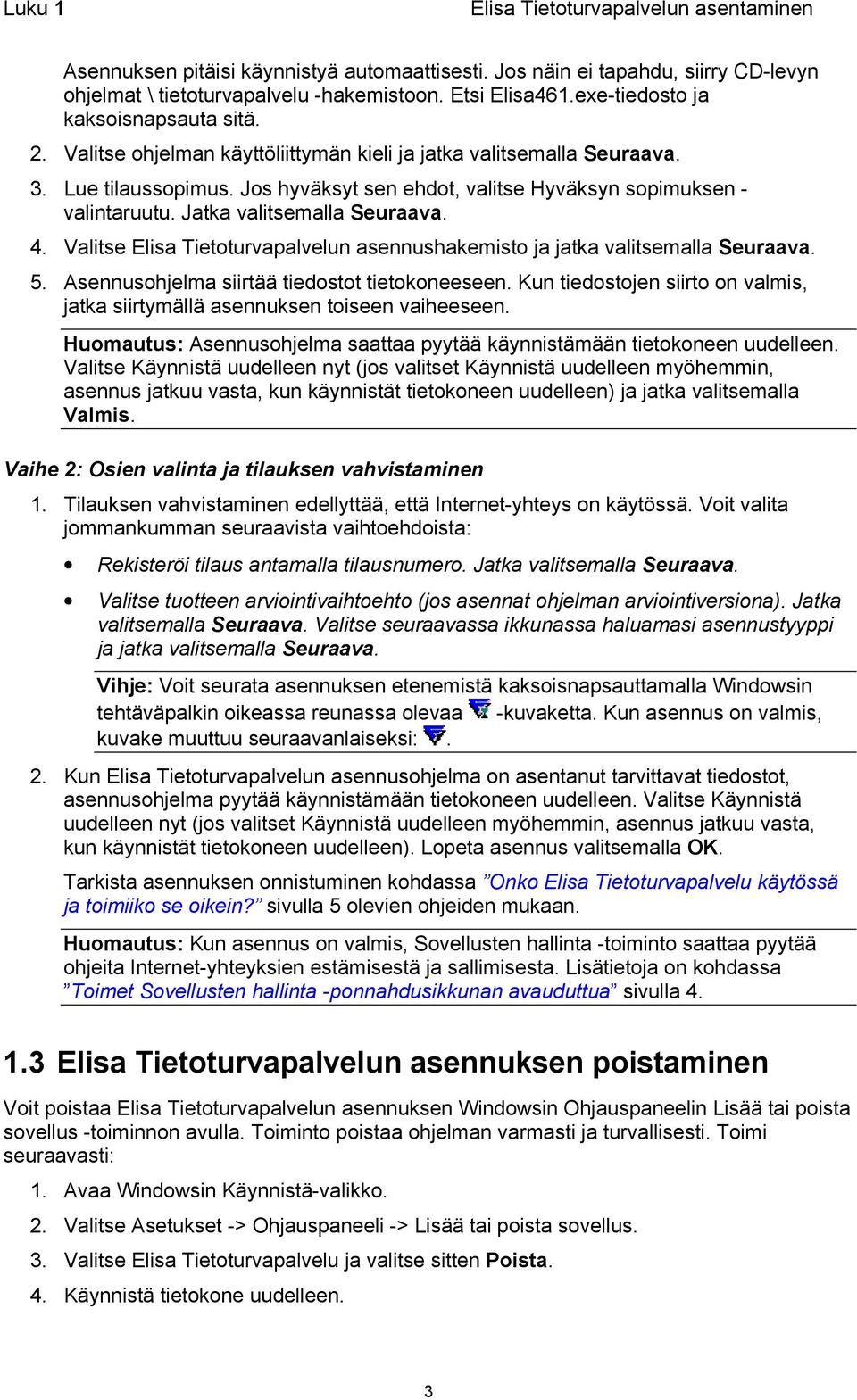 Jos hyväksyt sen ehdot, valitse Hyväksyn sopimuksen - valintaruutu. Jatka valitsemalla Seuraava. 4. Valitse Elisa Tietoturvapalvelun asennushakemisto ja jatka valitsemalla Seuraava. 5.