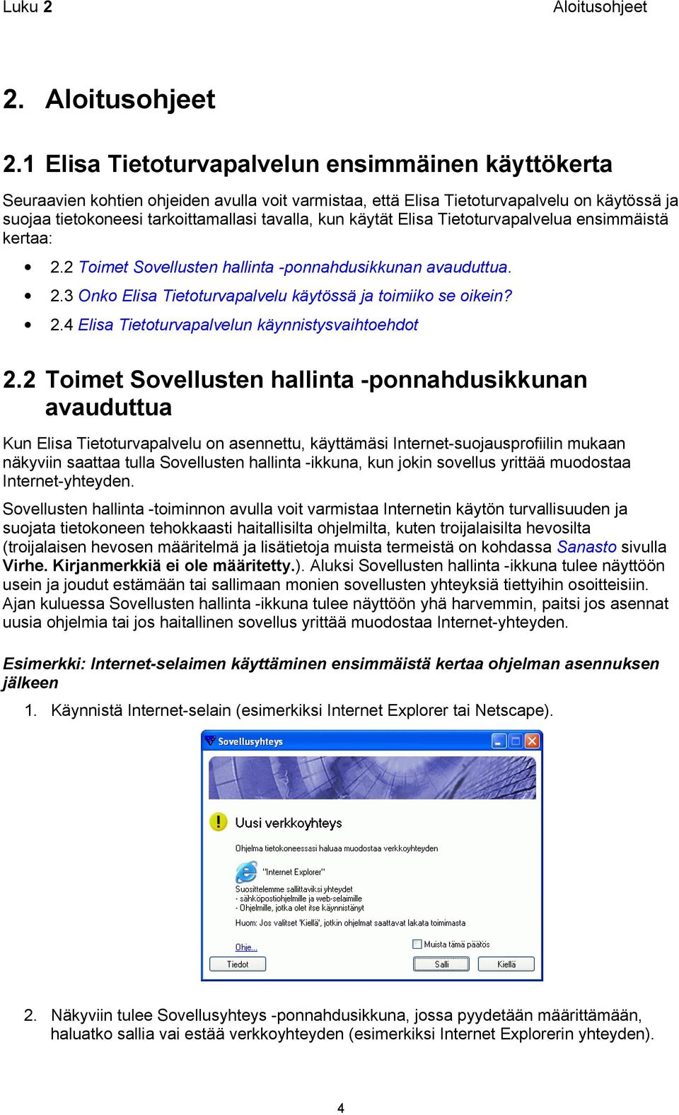 1 Elisa Tietoturvapalvelun ensimmäinen käyttökerta Seuraavien kohtien ohjeiden avulla voit varmistaa, että Elisa Tietoturvapalvelu on käytössä ja suojaa tietokoneesi tarkoittamallasi tavalla, kun