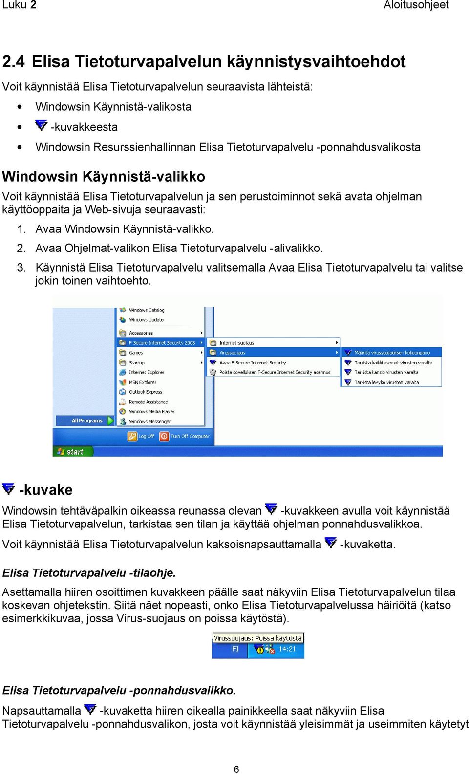 Tietoturvapalvelu -ponnahdusvalikosta Windowsin Käynnistä-valikko Voit käynnistää Elisa Tietoturvapalvelun ja sen perustoiminnot sekä avata ohjelman käyttöoppaita ja Web-sivuja seuraavasti: 1.