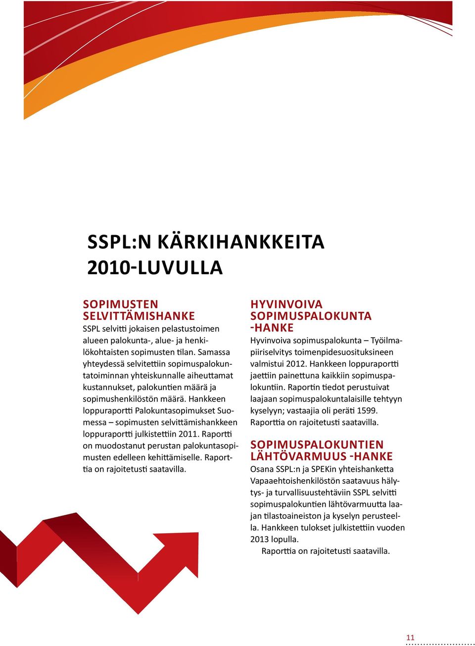 Hankkeen loppuraportti Palokuntasopimukset Suomessa sopimusten selvittämishankkeen loppuraportti julkistettiin 2011. Raportti on muodostanut perustan palokuntasopimusten edelleen kehittämiselle.