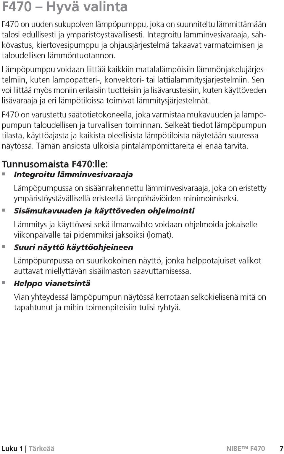 Lämpöpumppu voidaan liittää kaikkiin matalalämpöisiin lämmönjakelujärjestelmiin, kuten lämpöpatteri-, konvektori- tai lattialämmitysjärjestelmiin.