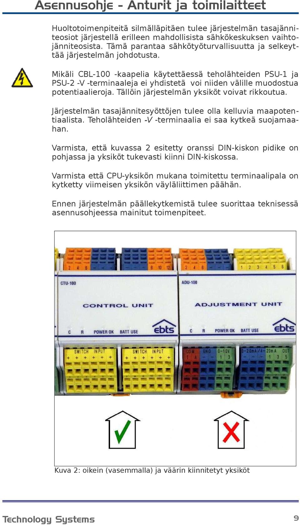 Mikäli CBL-100 -kaapelia käytettäessä teholähteiden PSU-1 ja PSU-2 -V -terminaaleja ei yhdistetä voi niiden välille muodostua potentiaalieroja. Tällöin järjestelmän yksiköt voivat rikkoutua.