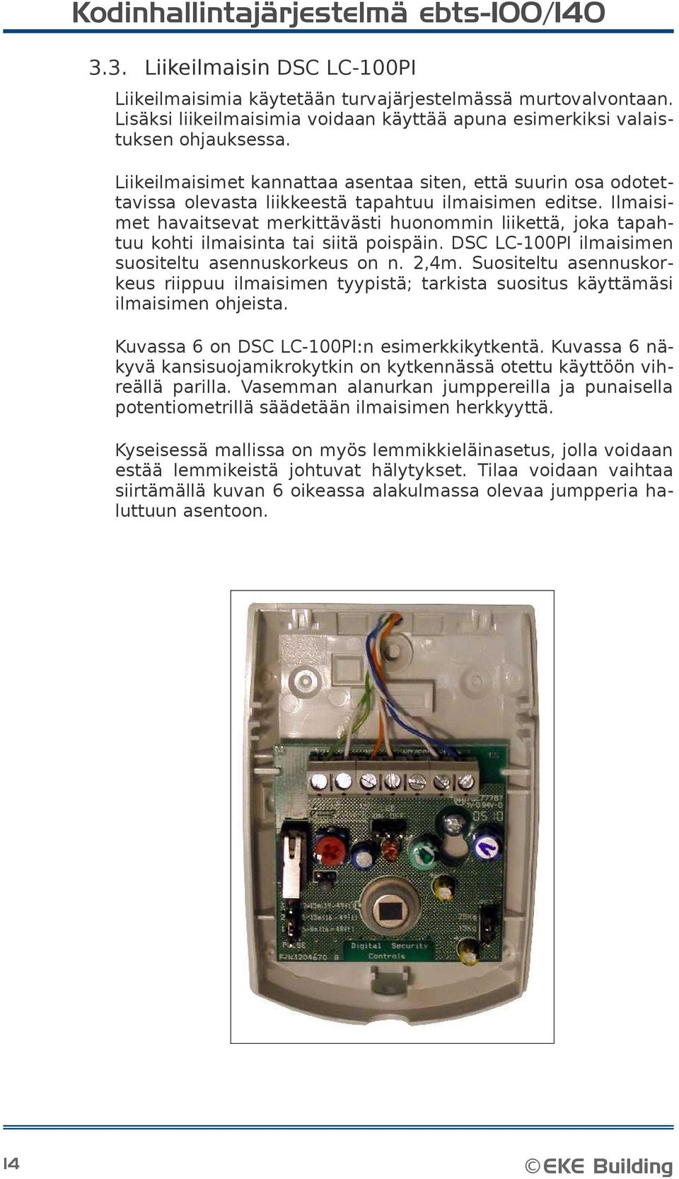 Liikeilmaisimet kannattaa asentaa siten, että suurin osa odotettavissa olevasta liikkeestä tapahtuu ilmaisimen editse.