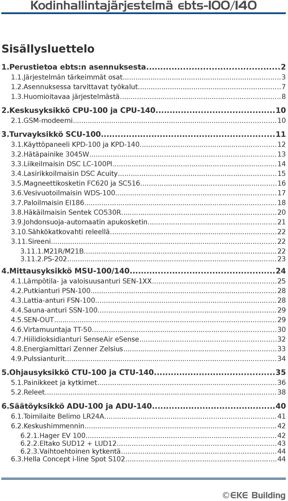 4.Lasirikkoilmaisin DSC Acuity...15 3.5.Magneettikosketin FC620 ja SC516...16 3.6.Vesivuotoilmaisin WDS-100...17 3.7.Paloilmaisin EI186... 18 3.8.Häkäilmaisin Sentek CO530R...20 3.9.