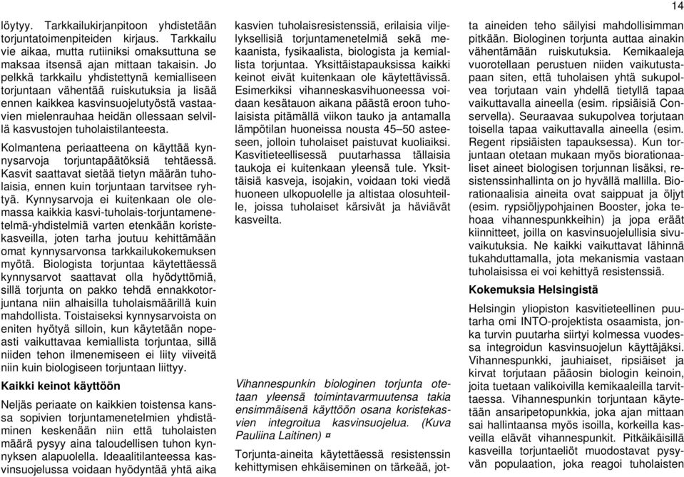 tuholaistilanteesta. Kolmantena periaatteena on käyttää kynnysarvoja torjuntapäätöksiä tehtäessä. Kasvit saattavat sietää tietyn määrän tuholaisia, ennen kuin torjuntaan tarvitsee ryhtyä.