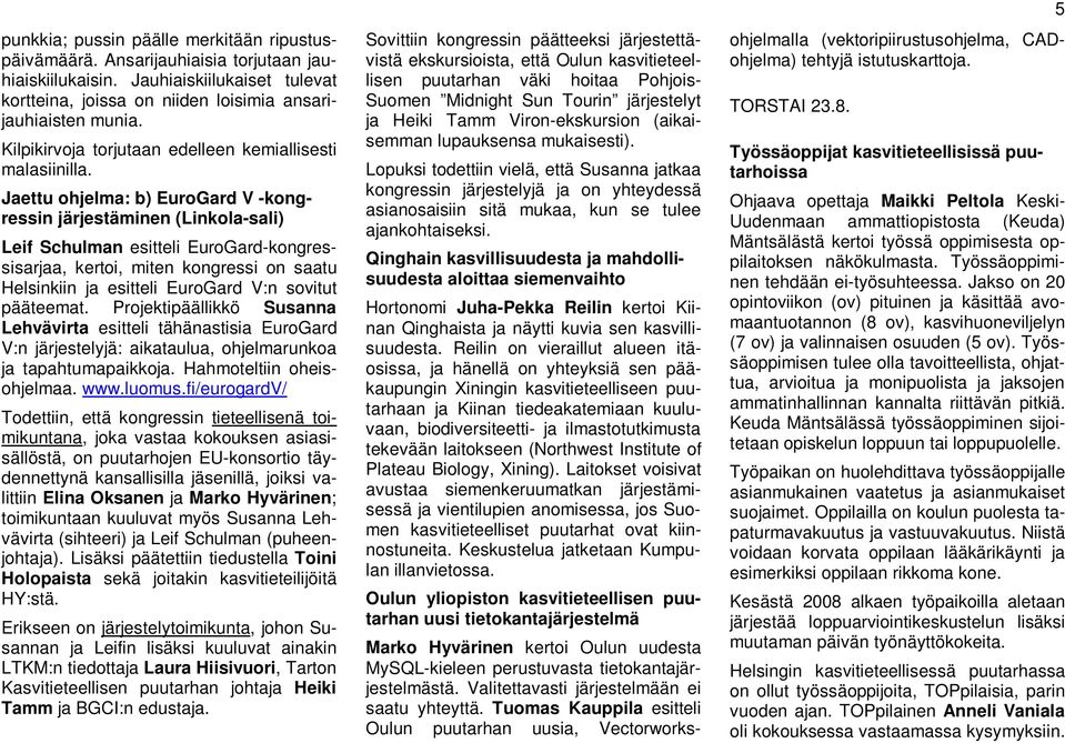 Jaettu ohjelma: b) EuroGard V -kongressin järjestäminen (Linkola-sali) Leif Schulman esitteli EuroGard-kongressisarjaa, kertoi, miten kongressi on saatu Helsinkiin ja esitteli EuroGard V:n sovitut