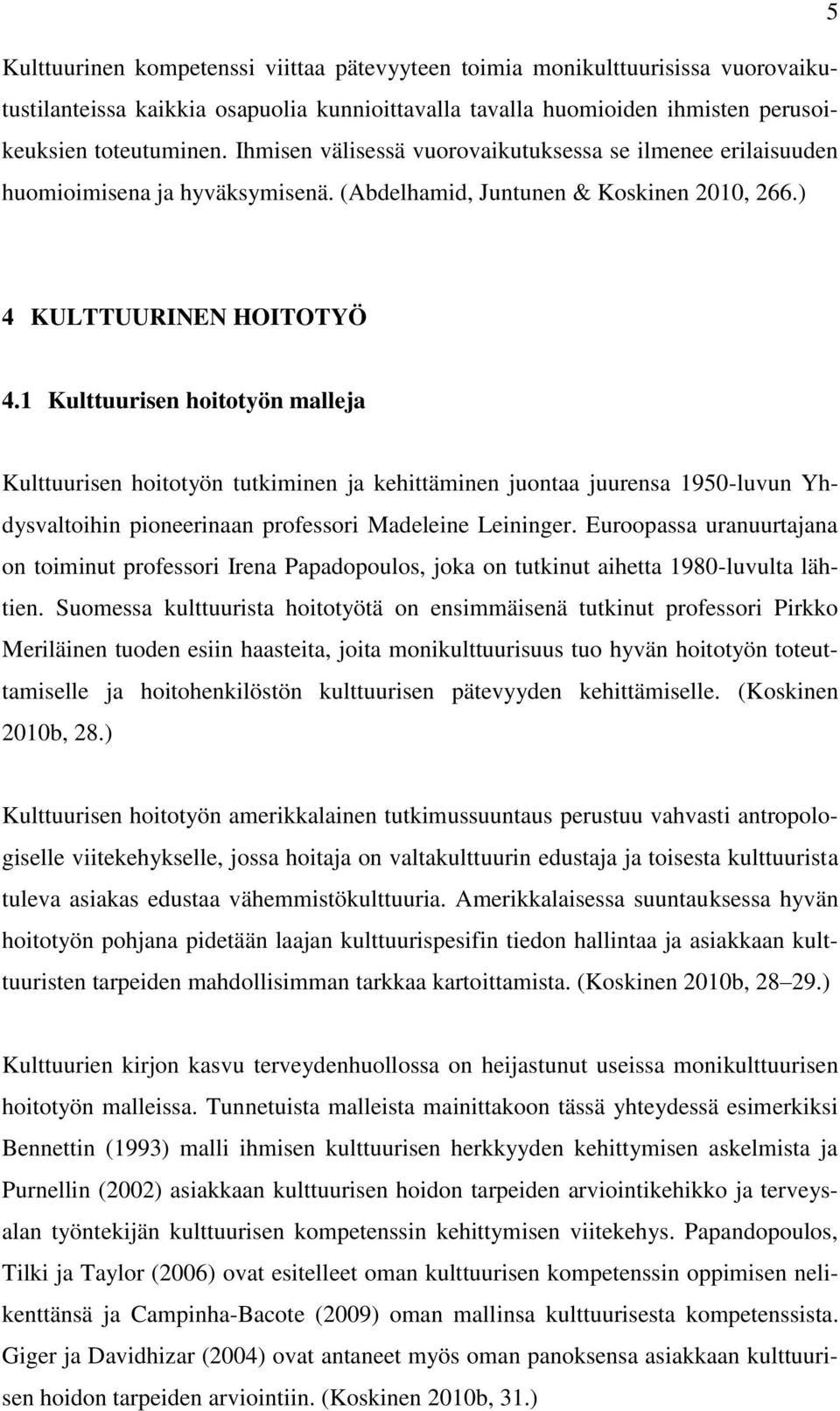 1 Kulttuurisen hoitotyön malleja Kulttuurisen hoitotyön tutkiminen ja kehittäminen juontaa juurensa 1950-luvun Yhdysvaltoihin pioneerinaan professori Madeleine Leininger.