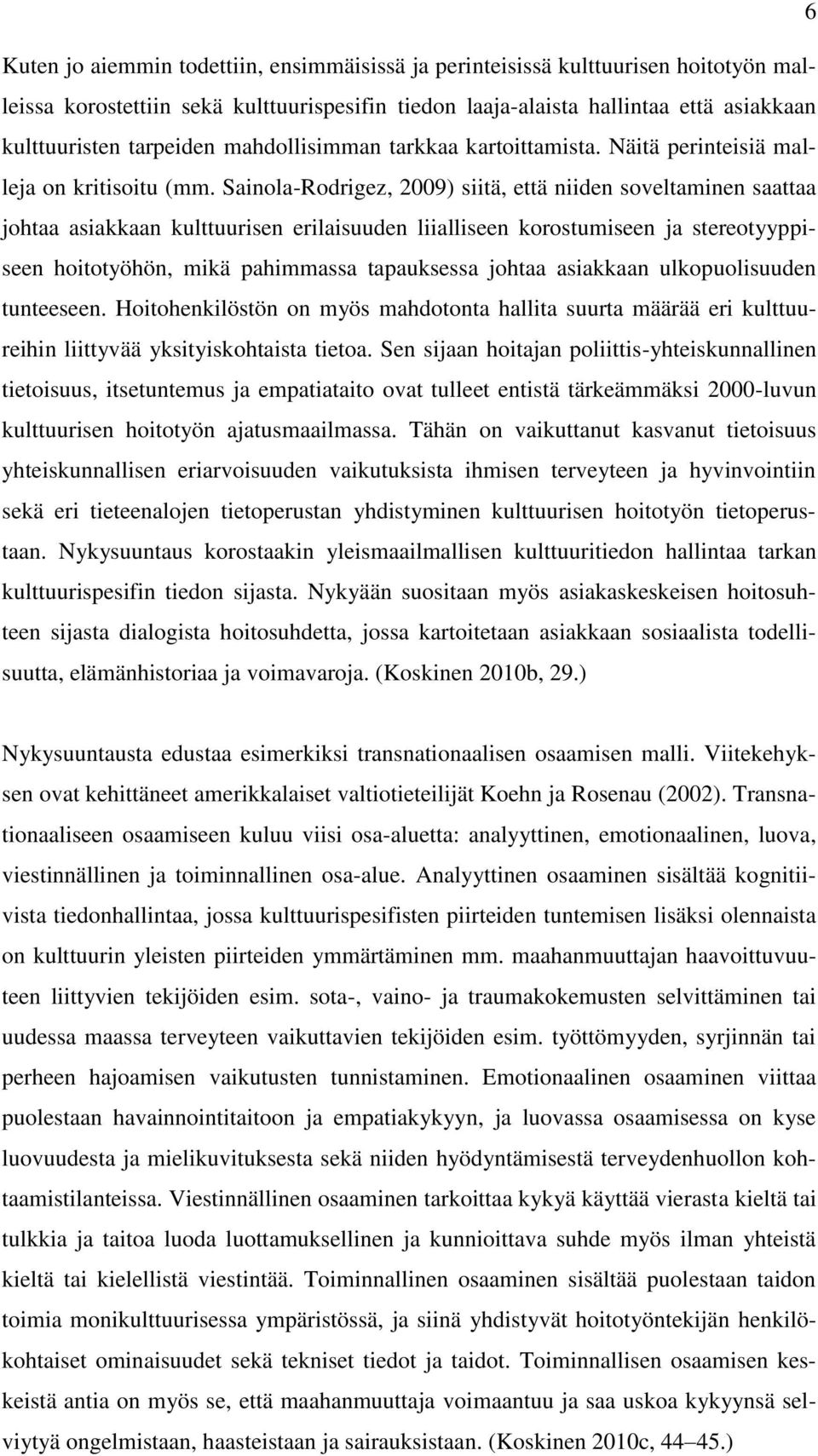 Sainola-Rodrigez, 2009) siitä, että niiden soveltaminen saattaa johtaa asiakkaan kulttuurisen erilaisuuden liialliseen korostumiseen ja stereotyyppiseen hoitotyöhön, mikä pahimmassa tapauksessa