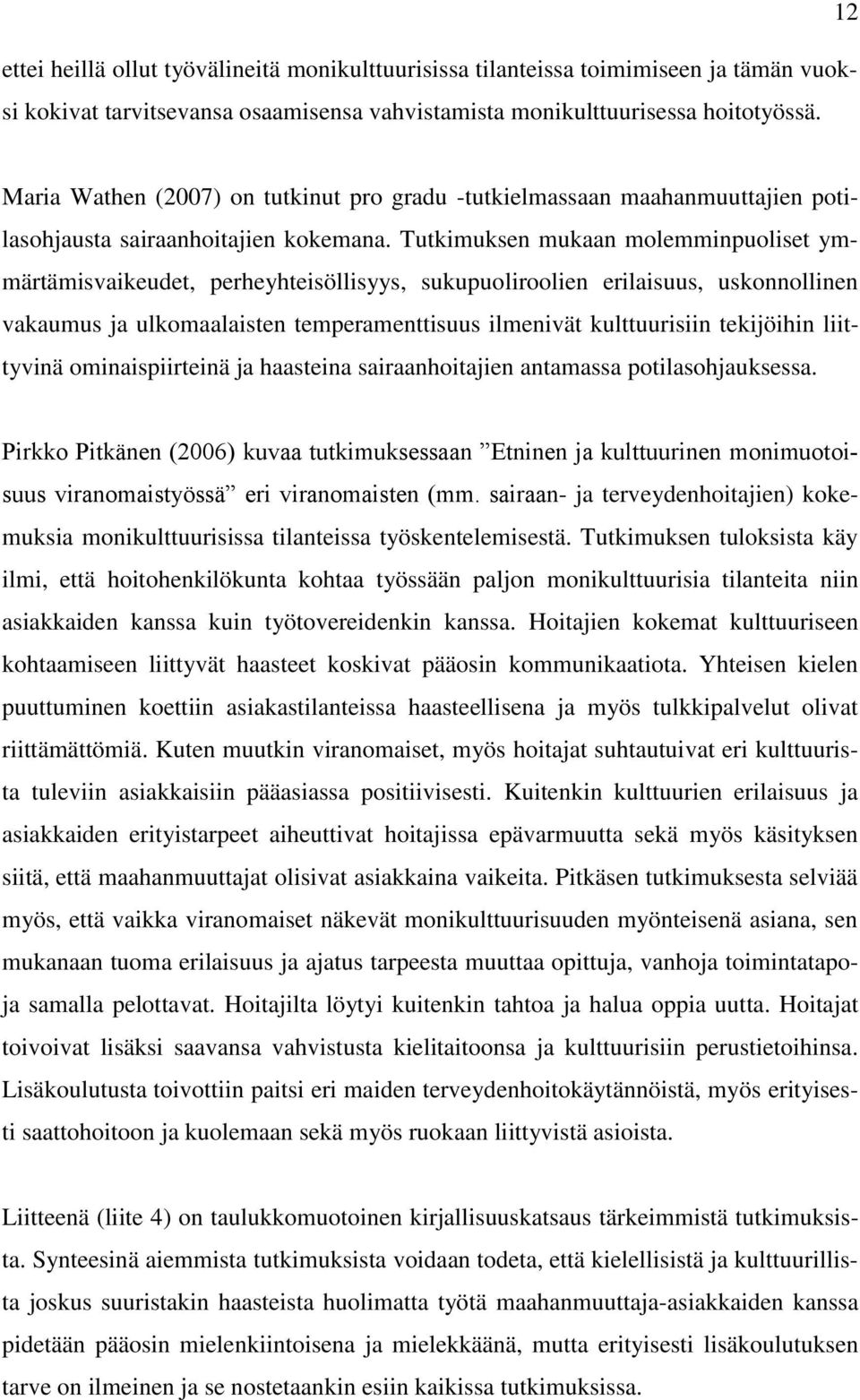 Tutkimuksen mukaan molemminpuoliset ymmärtämisvaikeudet, perheyhteisöllisyys, sukupuoliroolien erilaisuus, uskonnollinen vakaumus ja ulkomaalaisten temperamenttisuus ilmenivät kulttuurisiin