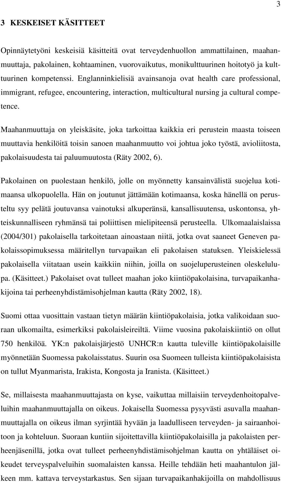 Maahanmuuttaja on yleiskäsite, joka tarkoittaa kaikkia eri perustein maasta toiseen muuttavia henkilöitä toisin sanoen maahanmuutto voi johtua joko työstä, avioliitosta, pakolaisuudesta tai