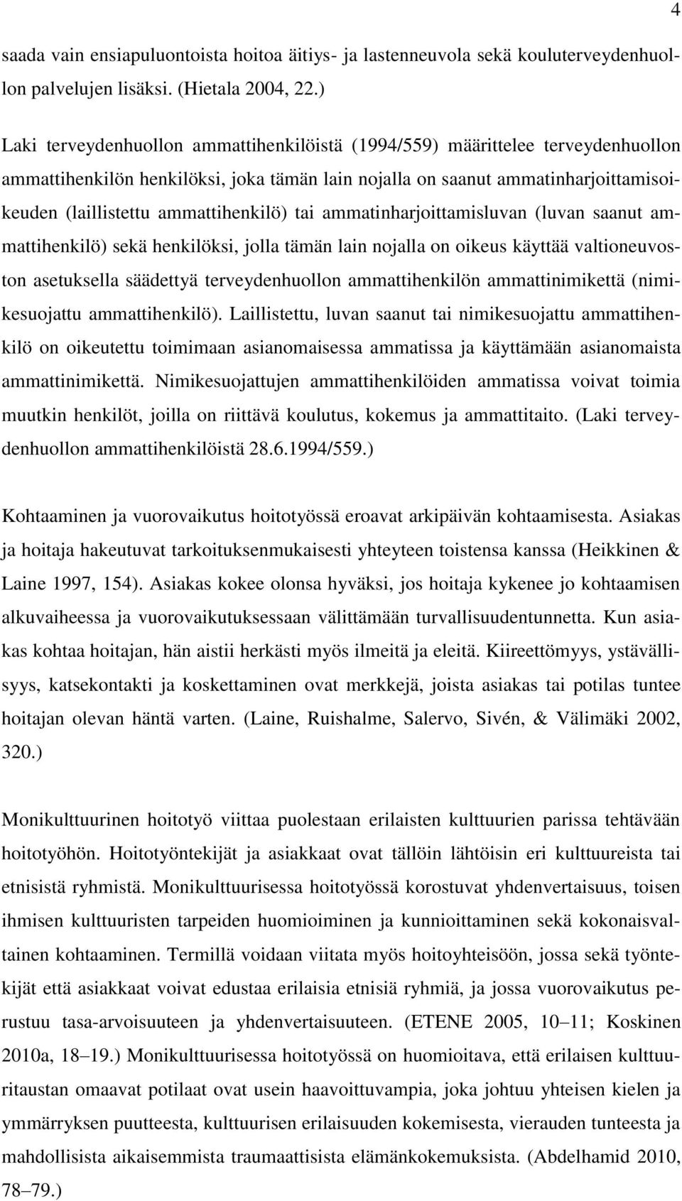 ammattihenkilö) tai ammatinharjoittamisluvan (luvan saanut ammattihenkilö) sekä henkilöksi, jolla tämän lain nojalla on oikeus käyttää valtioneuvoston asetuksella säädettyä terveydenhuollon