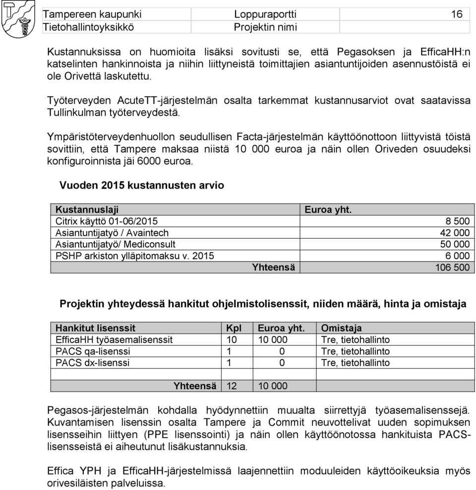 Ympäristöterveydenhuollon seudullisen Facta-järjestelmän käyttöönottoon liittyvistä töistä sovittiin, että Tampere maksaa niistä 10 000 euroa ja näin ollen Oriveden osuudeksi konfiguroinnista jäi