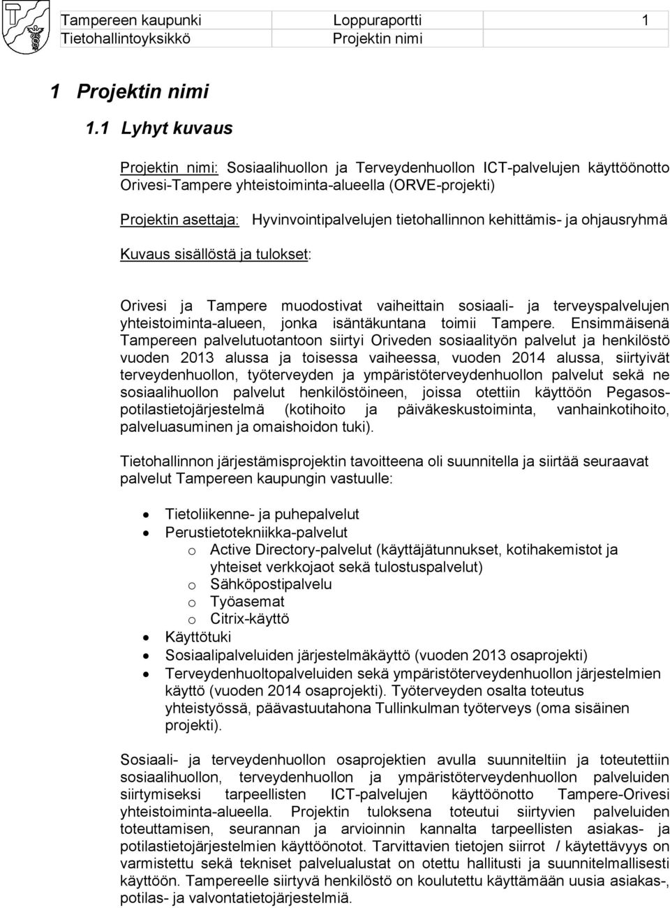 kehittämis- ja ohjausryhmä Kuvaus sisällöstä ja tulokset: Orivesi ja Tampere muodostivat vaiheittain sosiaali- ja terveyspalvelujen yhteistoiminta-alueen, jonka isäntäkuntana toimii Tampere.