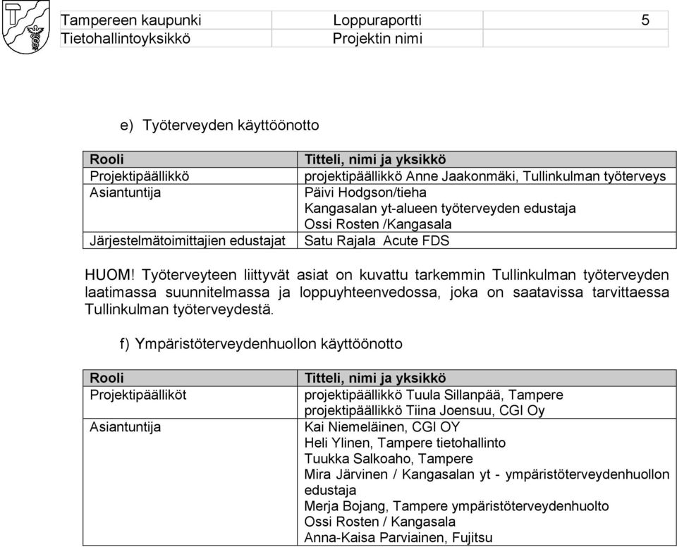 Työterveyteen liittyvät asiat on kuvattu tarkemmin Tullinkulman työterveyden laatimassa suunnitelmassa ja loppuyhteenvedossa, joka on saatavissa tarvittaessa Tullinkulman työterveydestä.