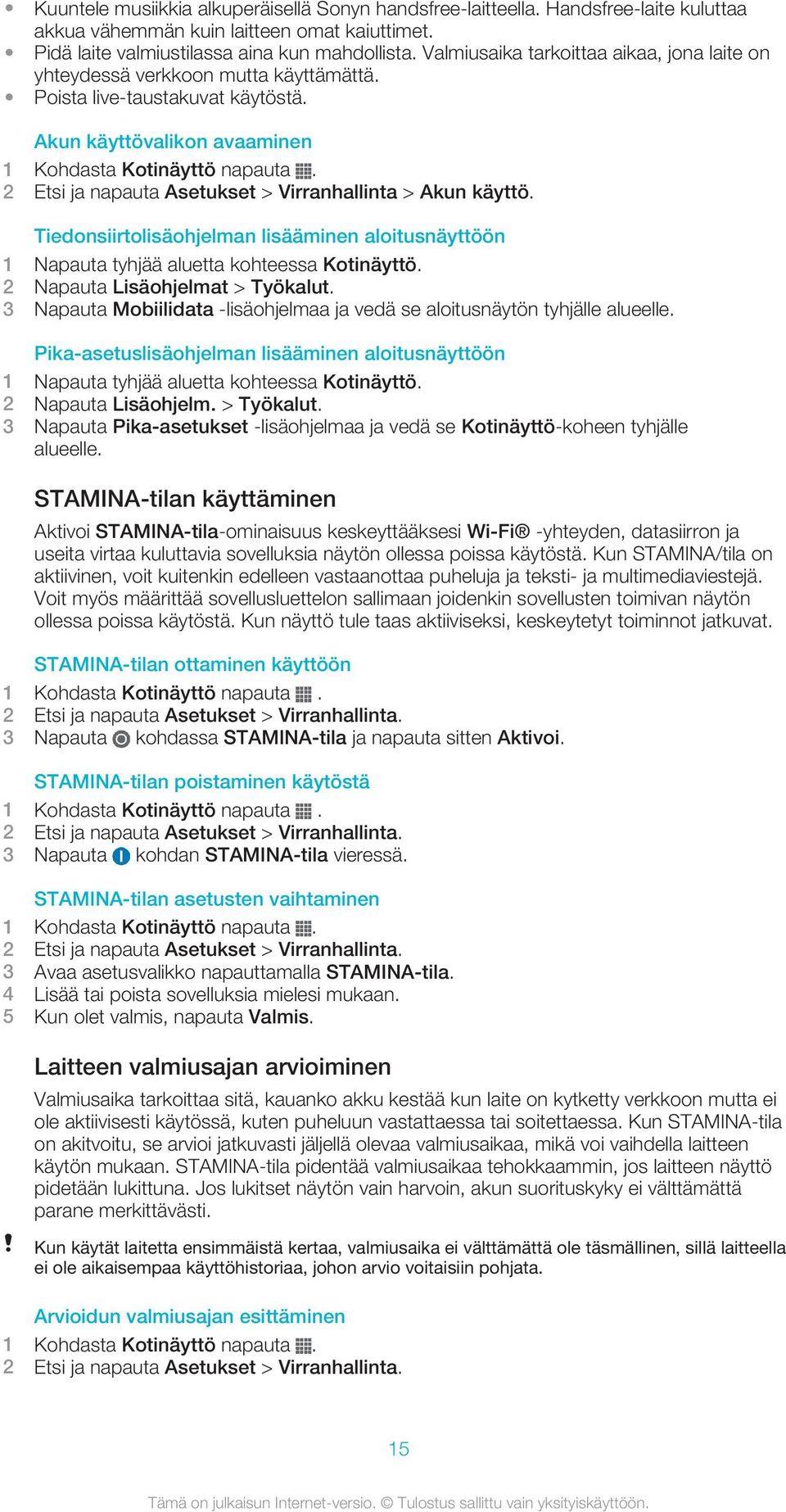 Akun käyttövalikon avaaminen 2 Etsi ja napauta Asetukset > Virranhallinta > Akun käyttö. Tiedonsiirtolisäohjelman lisääminen aloitusnäyttöön 1 Napauta tyhjää aluetta kohteessa Kotinäyttö.