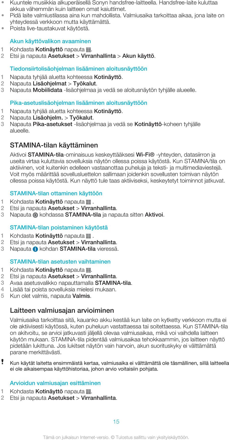 Akun käyttövalikon avaaminen 2 Etsi ja napauta Asetukset > Virranhallinta > Akun käyttö. Tiedonsiirtolisäohjelman lisääminen aloitusnäyttöön 1 Napauta tyhjää aluetta kohteessa Kotinäyttö.