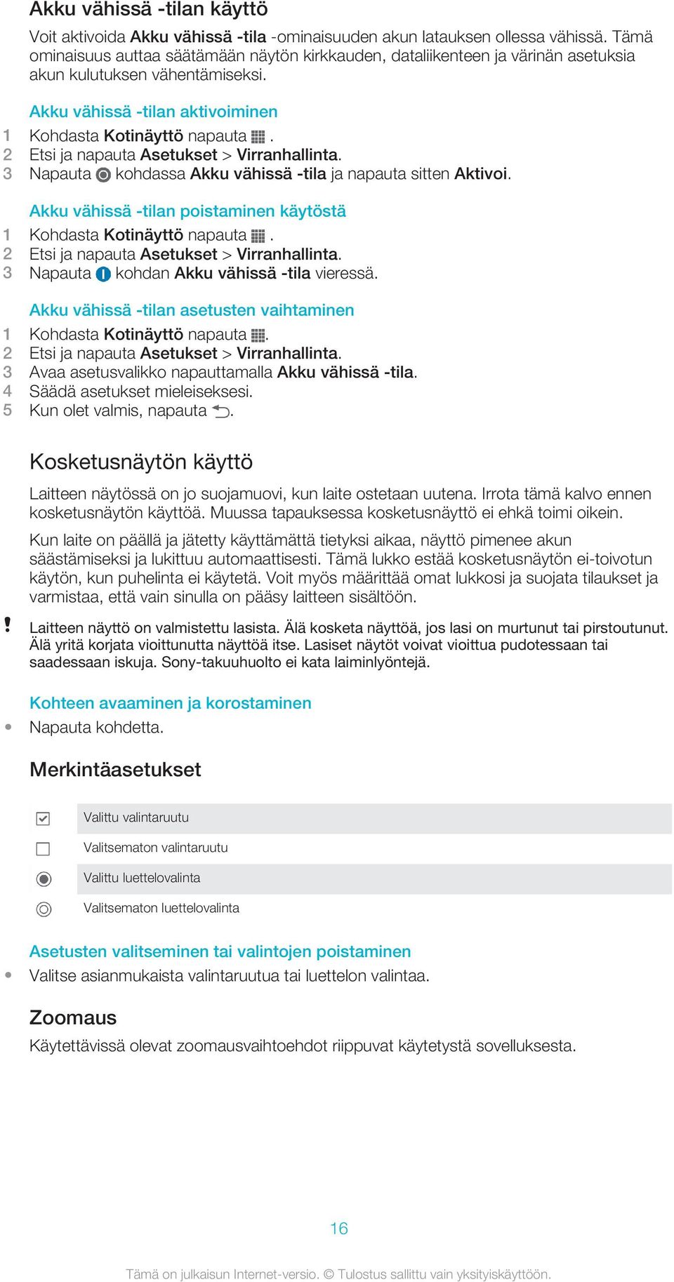 3 Napauta kohdassa Akku vähissä -tila ja napauta sitten Aktivoi. Akku vähissä -tilan poistaminen käytöstä 2 Etsi ja napauta Asetukset > Virranhallinta. 3 Napauta kohdan Akku vähissä -tila vieressä.