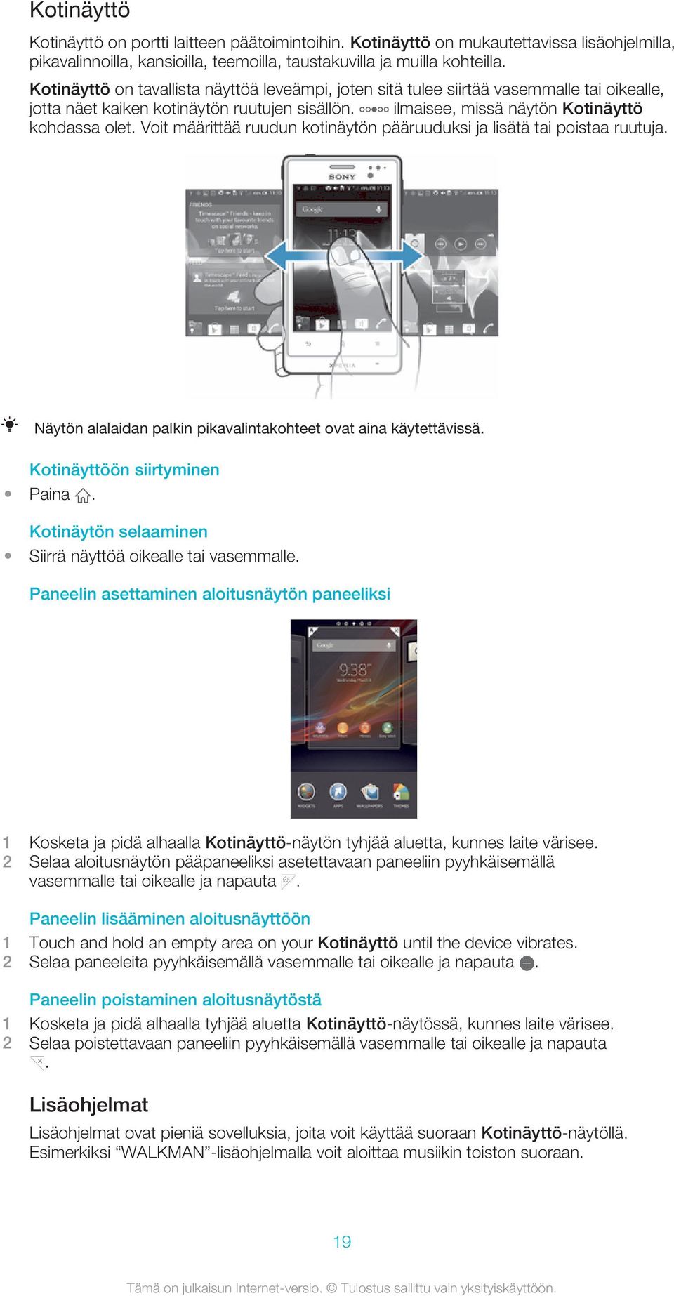 Voit määrittää ruudun kotinäytön pääruuduksi ja lisätä tai poistaa ruutuja. Näytön alalaidan palkin pikavalintakohteet ovat aina käytettävissä. Kotinäyttöön siirtyminen Paina.