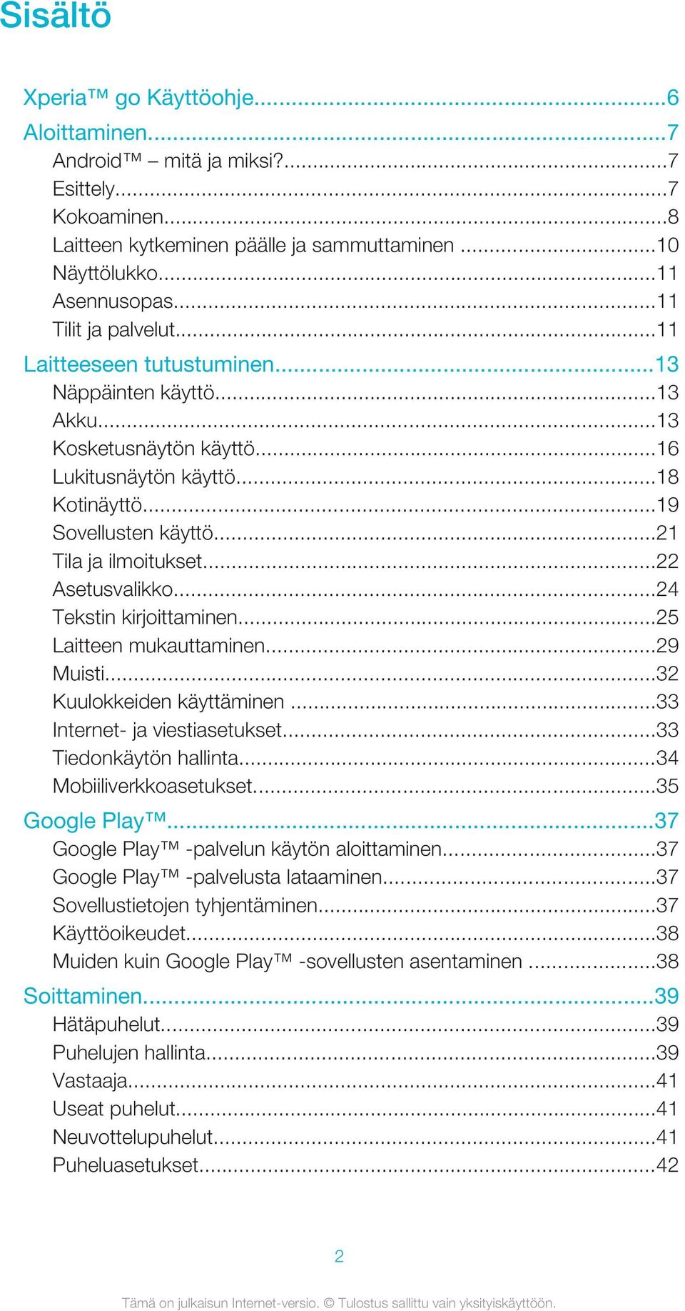 ..21 Tila ja ilmoitukset...22 Asetusvalikko...24 Tekstin kirjoittaminen...25 Laitteen mukauttaminen...29 Muisti...32 Kuulokkeiden käyttäminen...33 Internet- ja viestiasetukset.