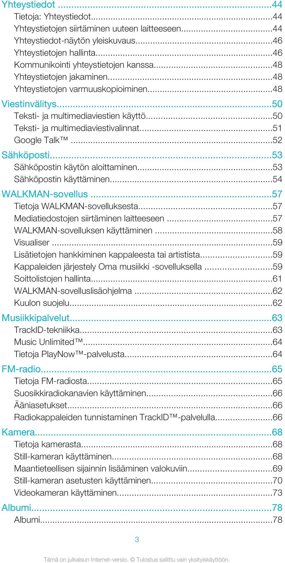 ..52 Sähköposti...53 Sähköpostin käytön aloittaminen...53 Sähköpostin käyttäminen...54 WALKMAN-sovellus...57 Tietoja WALKMAN-sovelluksesta...57 Mediatiedostojen siirtäminen laitteeseen.