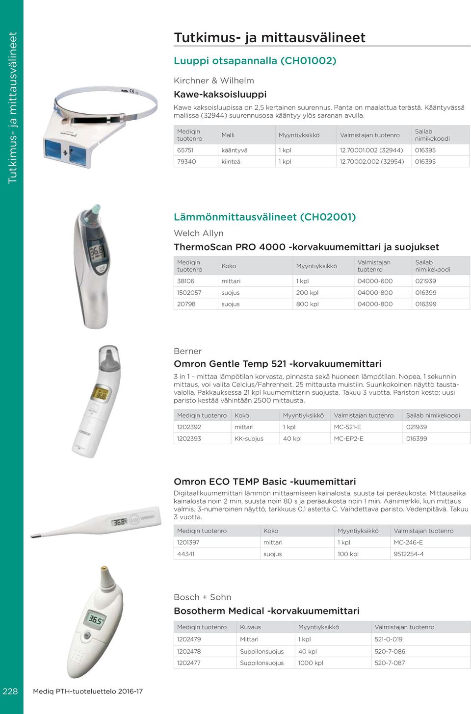 002 (32954) 016395 Lämmönmittausvälineet (CH02001) Welch Allyn ThermoScan PRO 4000 -korvakuumemittari ja suojukset 38106 mittari 1 kpl 04000-600 021939 1502057 suojus 200 kpl 04000-800 016399 20798